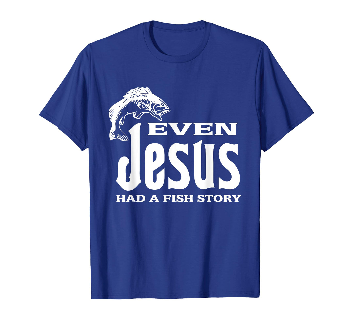 Even Jesus Had A Fishing Story - Tshirt Christians That Fish T-Shirt