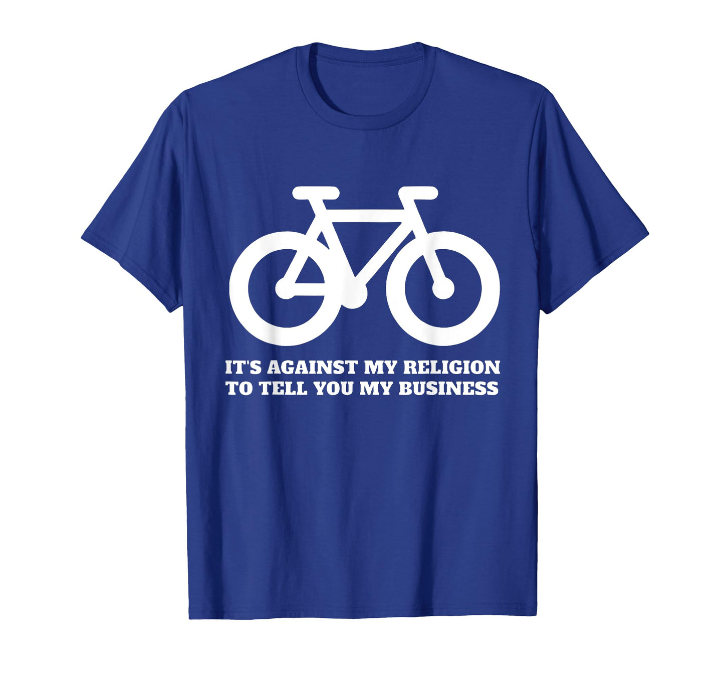 It's Against My Religion To Tell You My Business Funny Quote T-Shirt