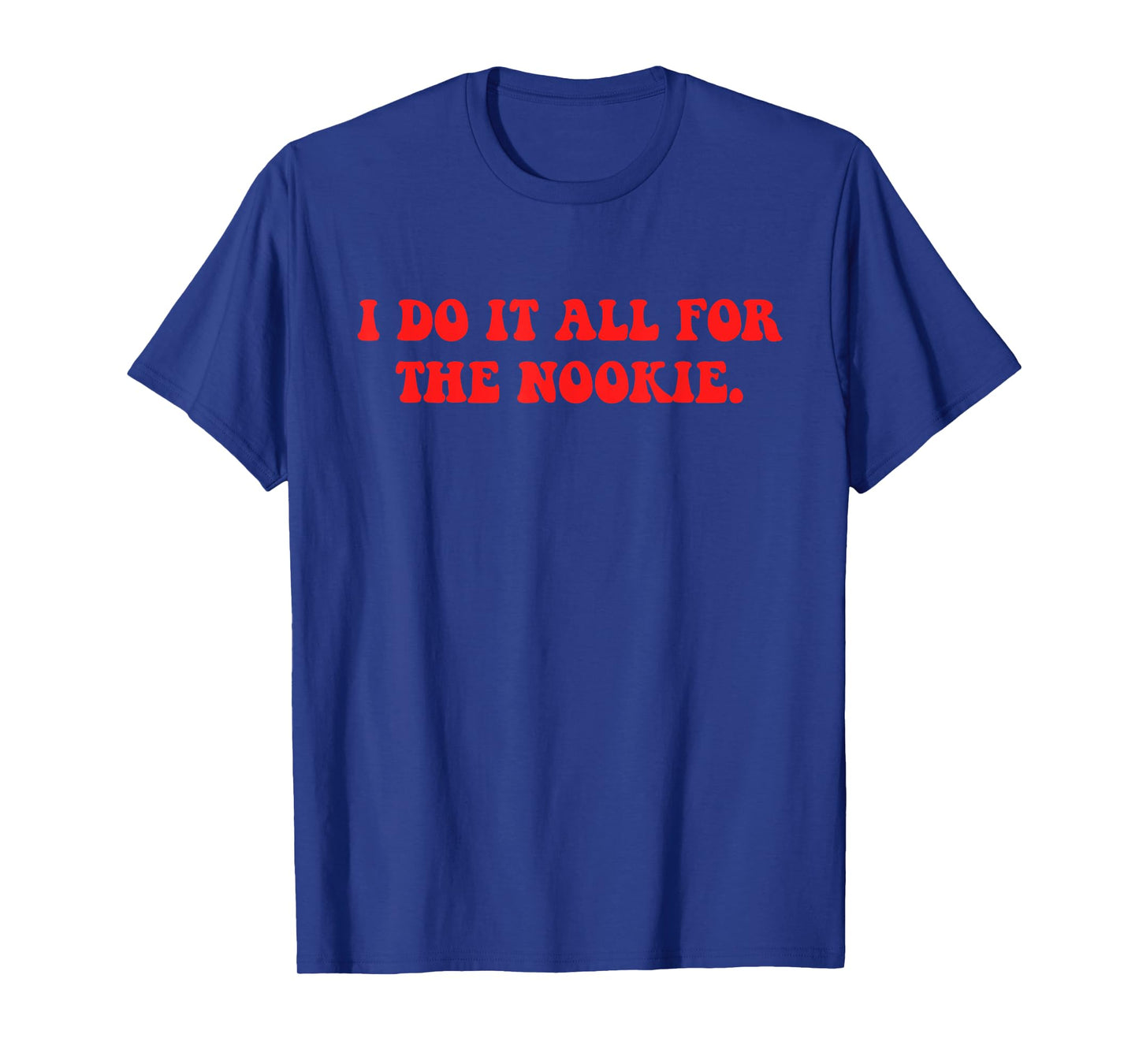 I Do It All For The Nookie Design T-Shirt