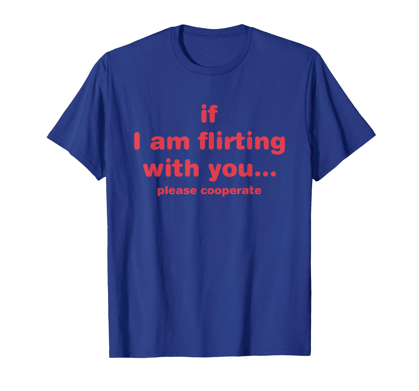 If I Am Flirting With You Please Cooperate Design T-Shirt