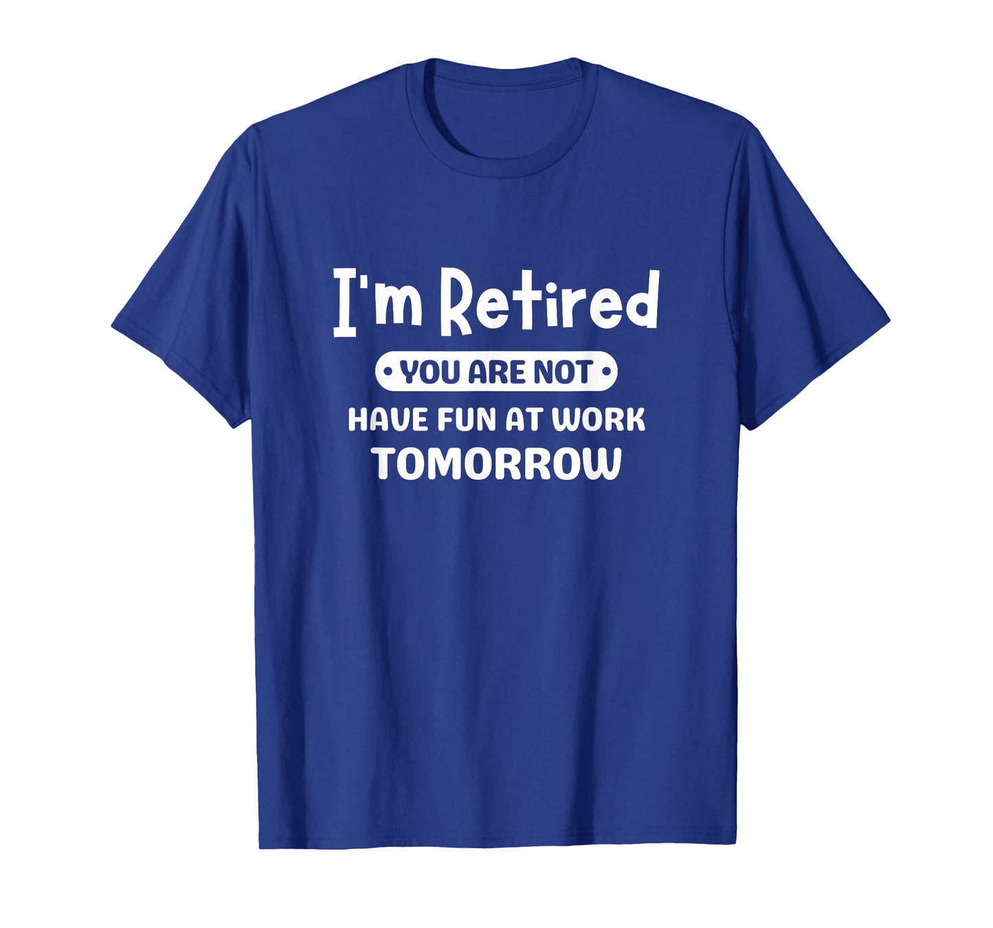 I'm Retired You're Not Have Fun At Work Tomorrow Retirement T-Shirt