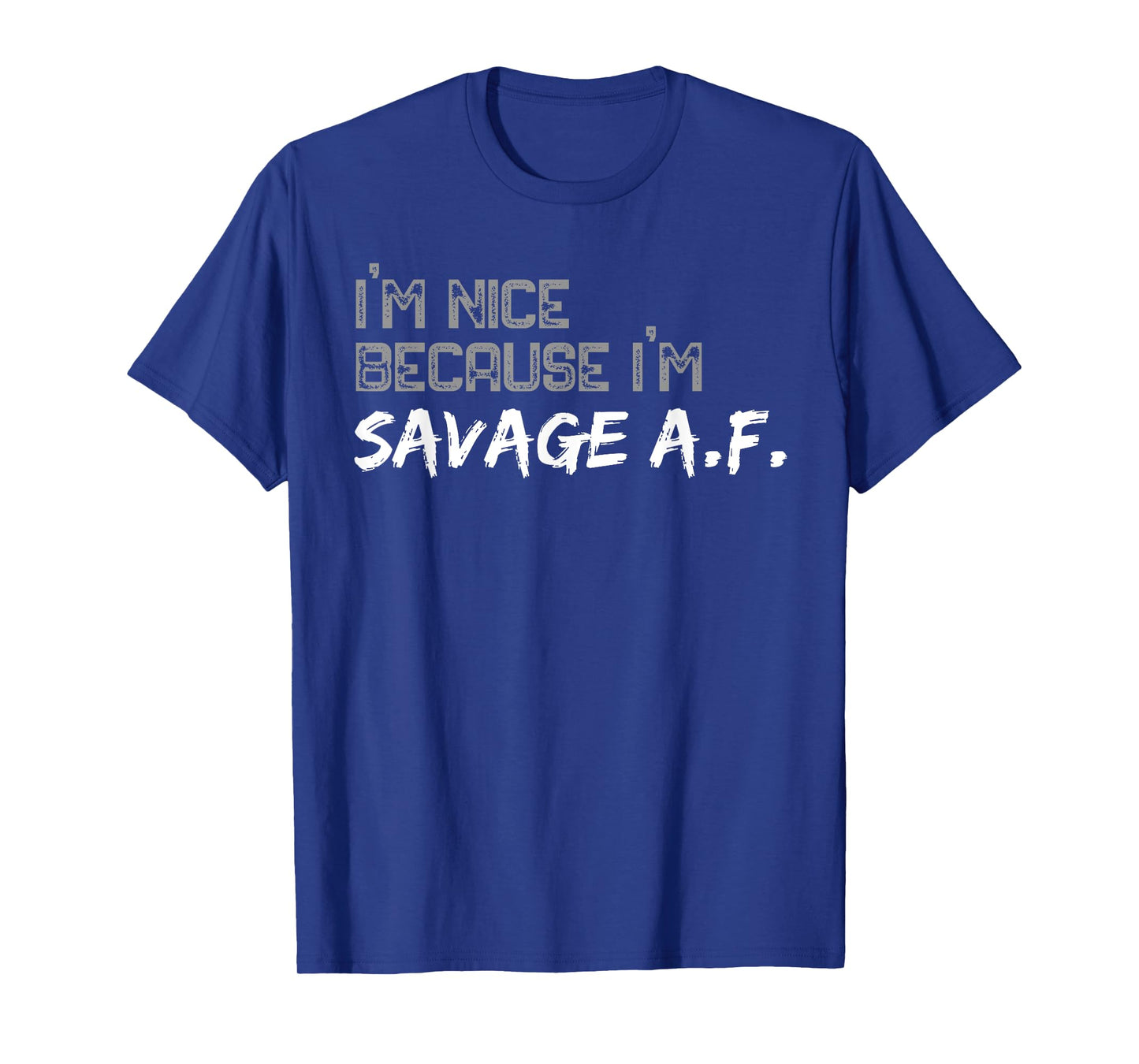 I'm Nice Because I'm Savage AF Funny Quote Gym T-Shirt