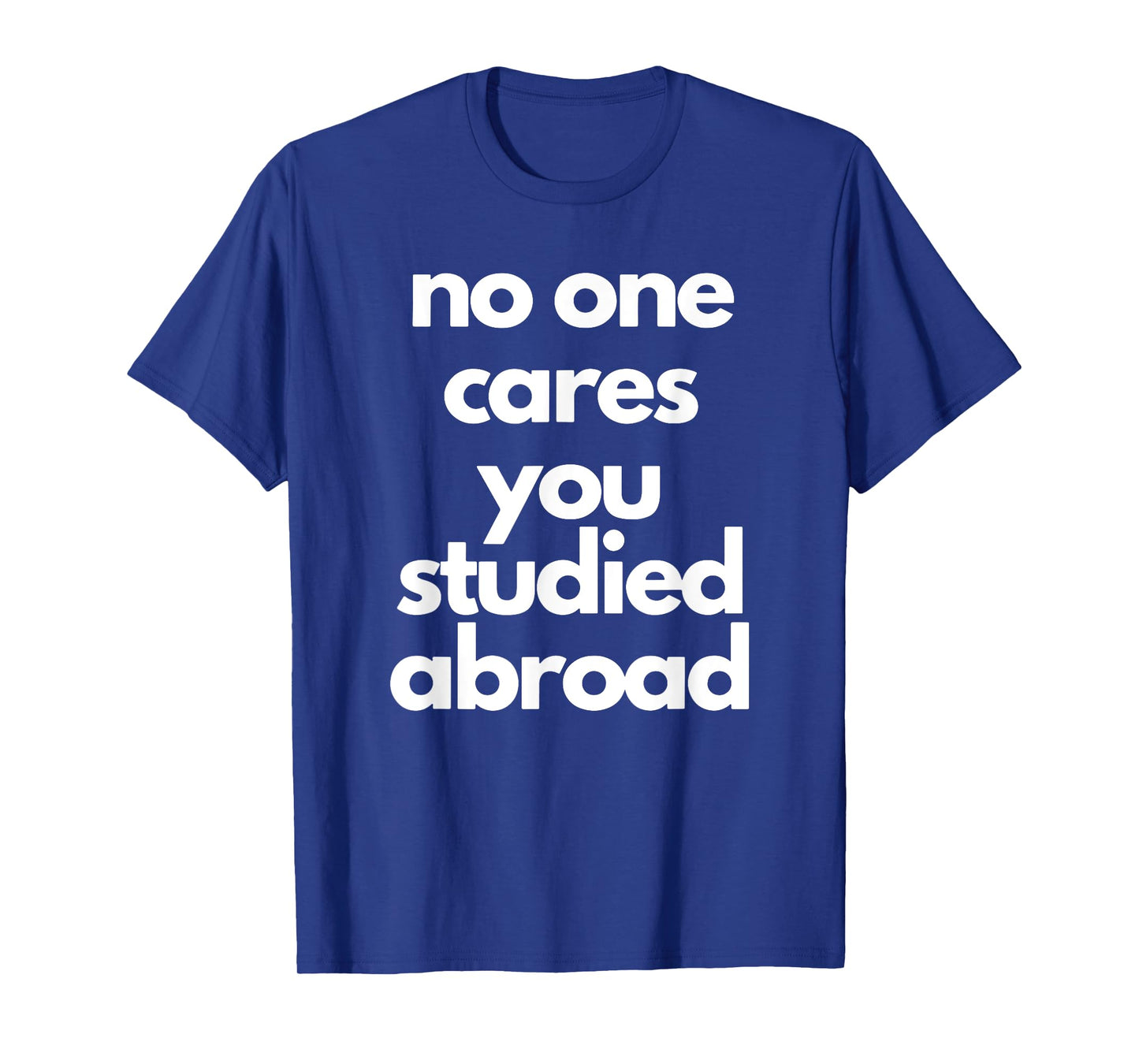 No One Cares You Studied Abroad Apparel T-Shirt