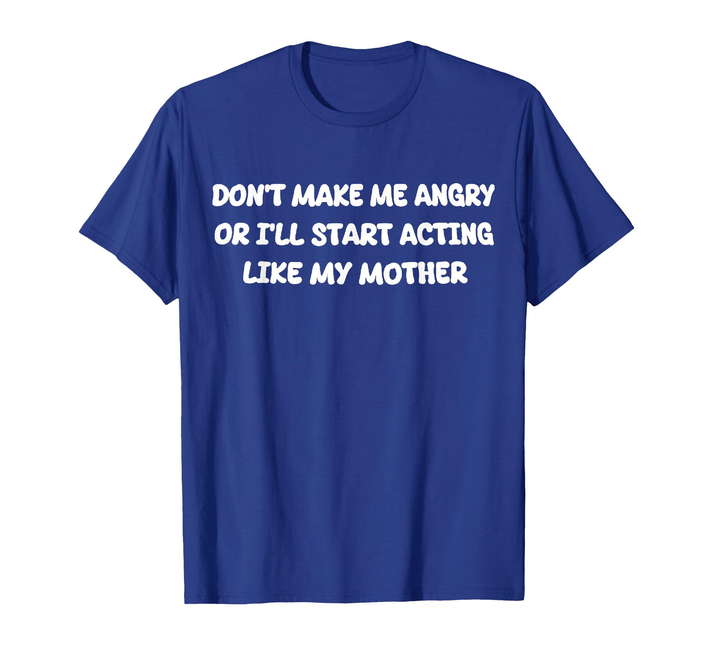 Don’t Make Me Angry I’ll Act Like My Mother T-Shirt