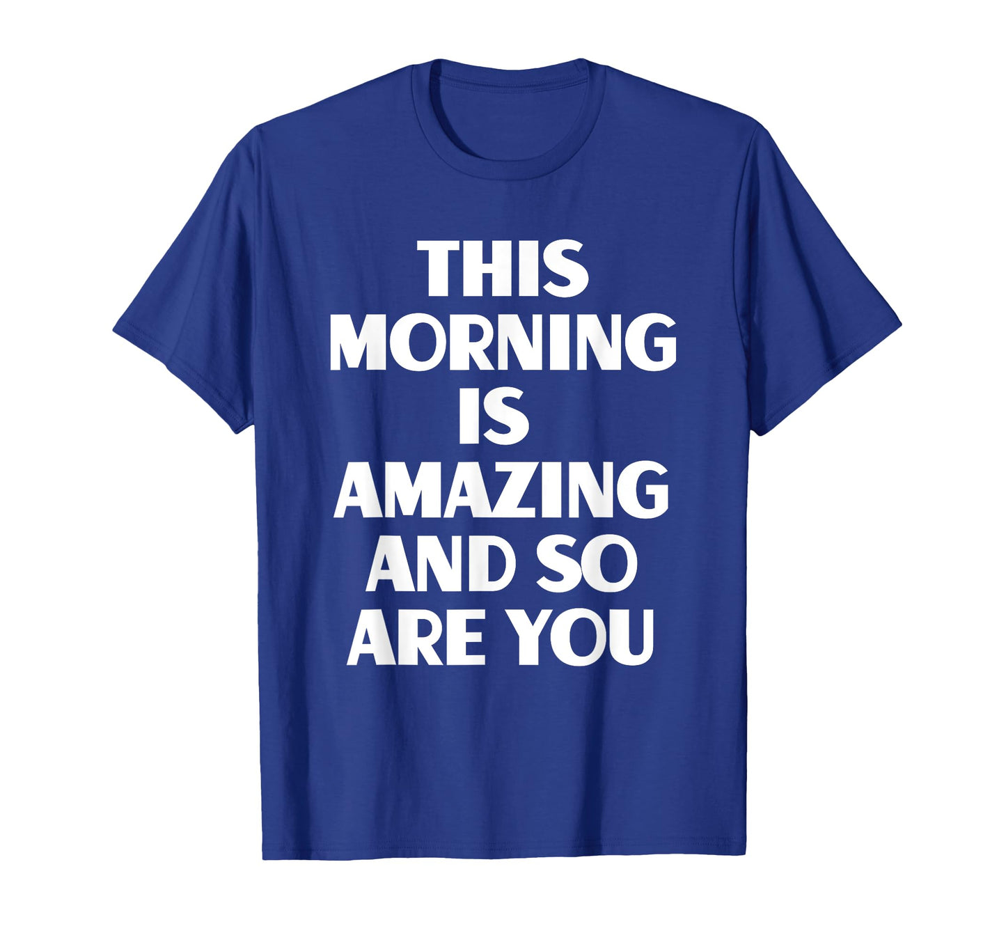 This Morning Is Amazing And So Are You Motivational Quote T-Shirt