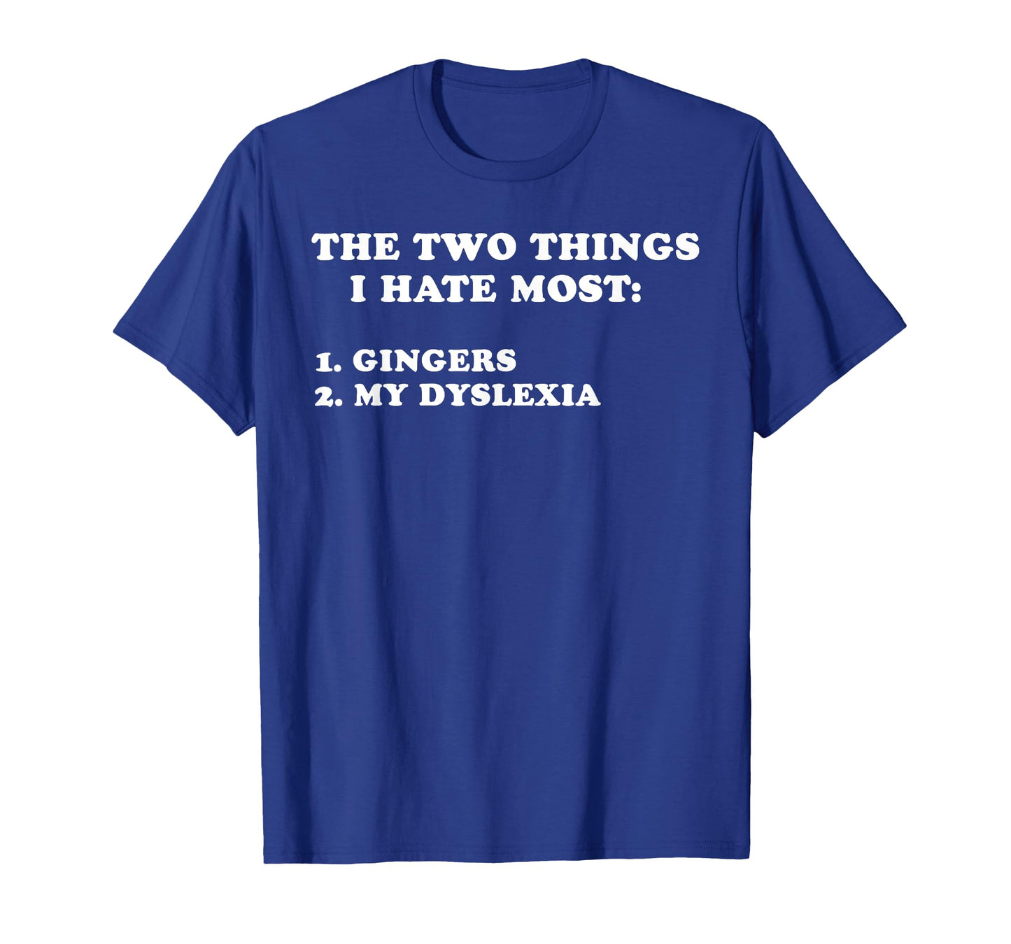 Two Things I Hate Most: Gingers And My Dyslexia T-Shirt