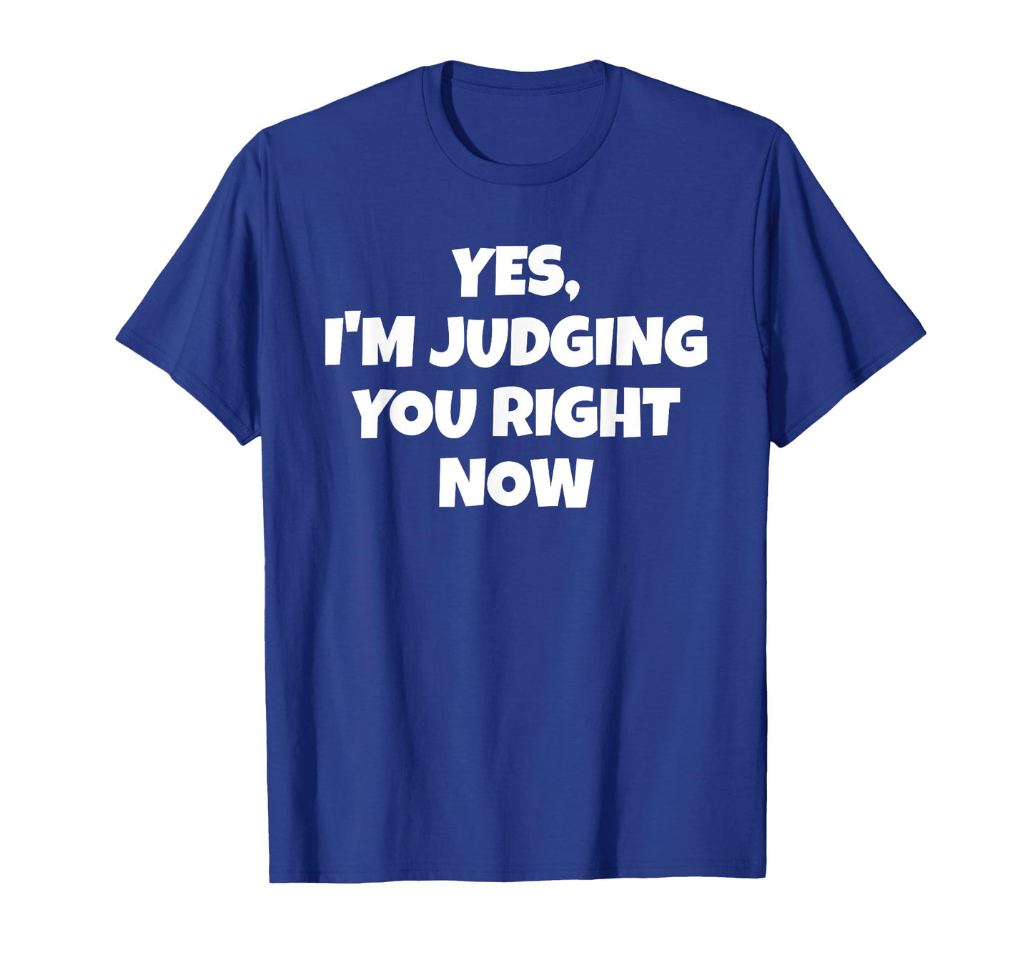 Yes I'm Judging You Right Now Funny T-Shirt