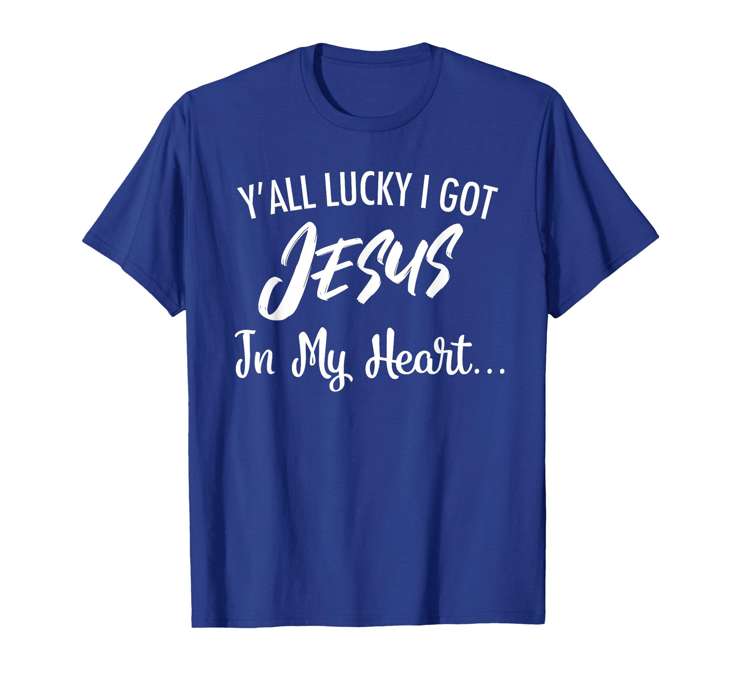 Y'all Lucky I Got Jesus In My Heart... Funny Sassy Christian T-Shirt