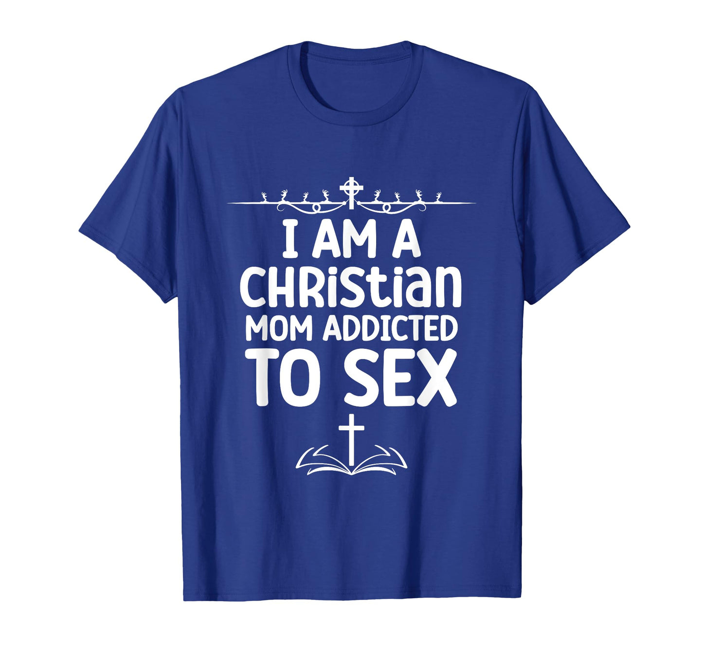 I Am a Christian Mom Addicted to Sex Funny Religious Meme T-Shirt