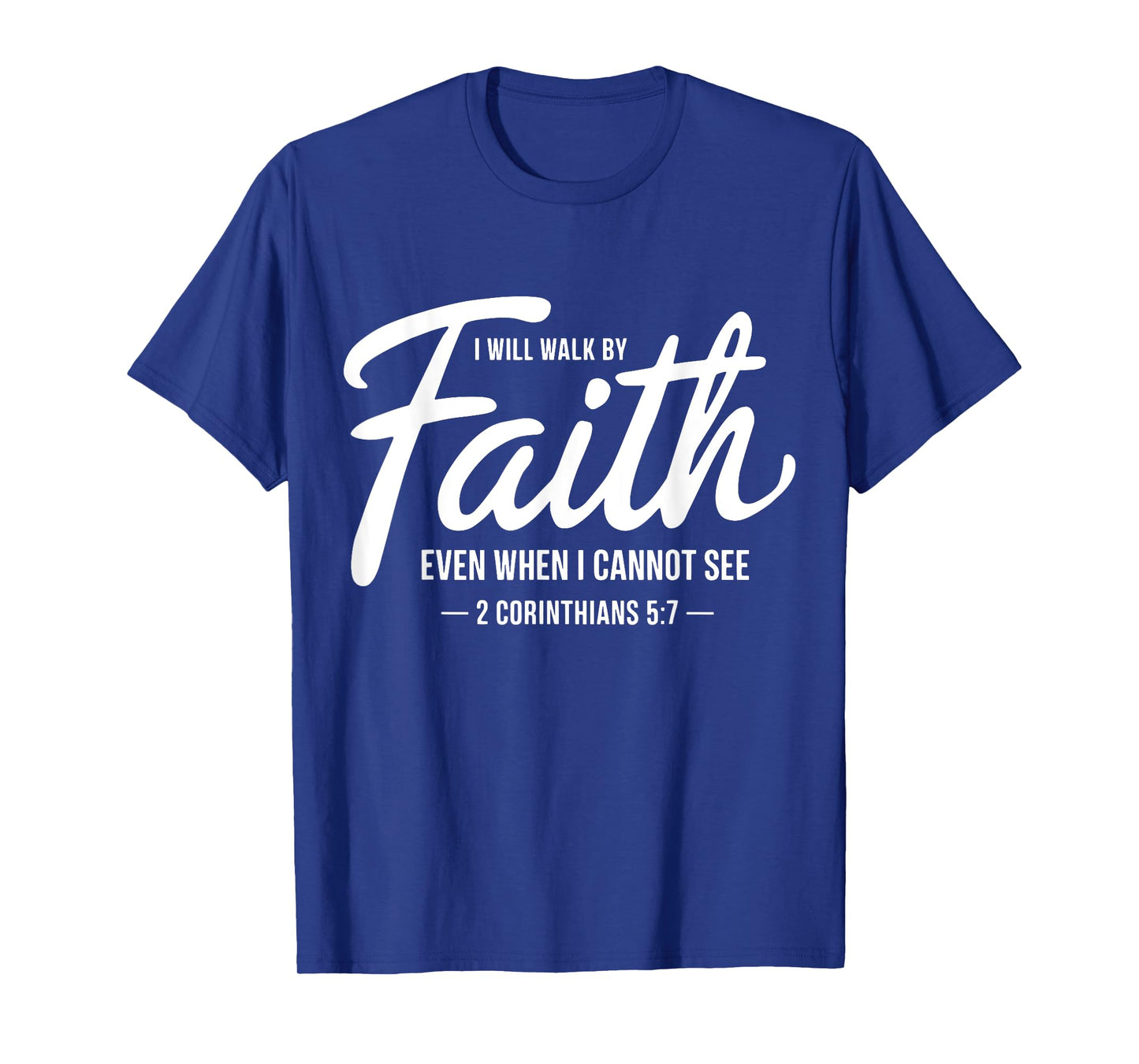 I Will Walk By Faith Even When I Cannot See Faith Christian T-Shirt