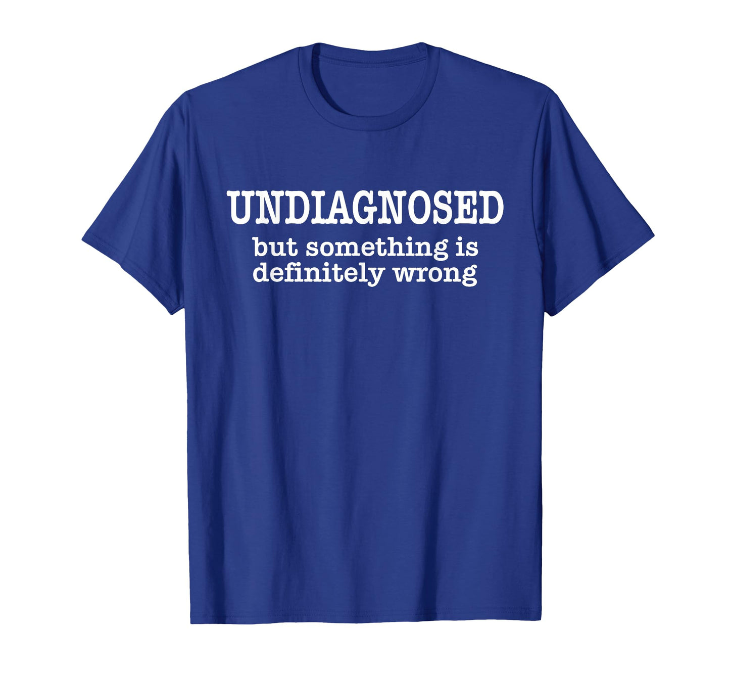 Undiagnosed But Something Is Definitely Wrong Funny Quote T-Shirt