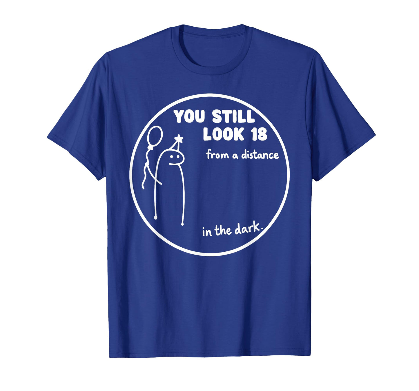 You Still Look 18 from a Distance in The Dark β Fun Birthday T-Shirt