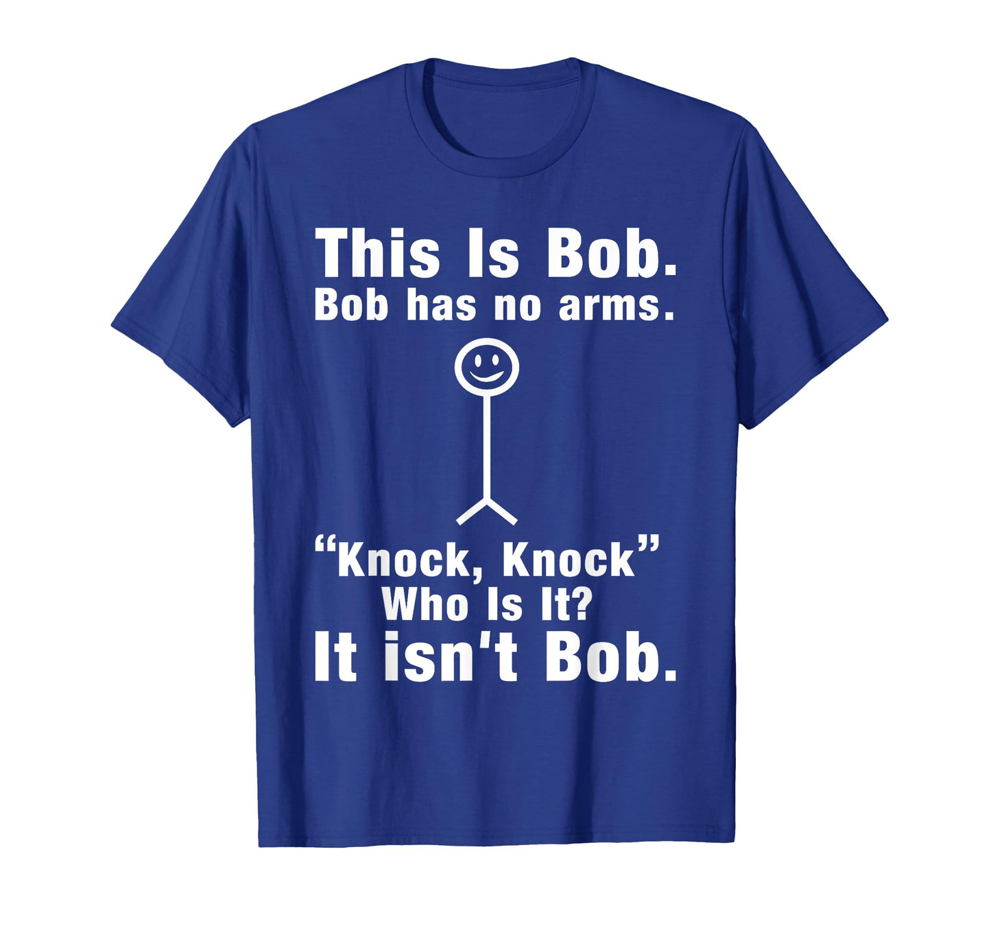 This Is Bob Bob Has No Arms Knock Who Is It It isn't Bob T-Shirt