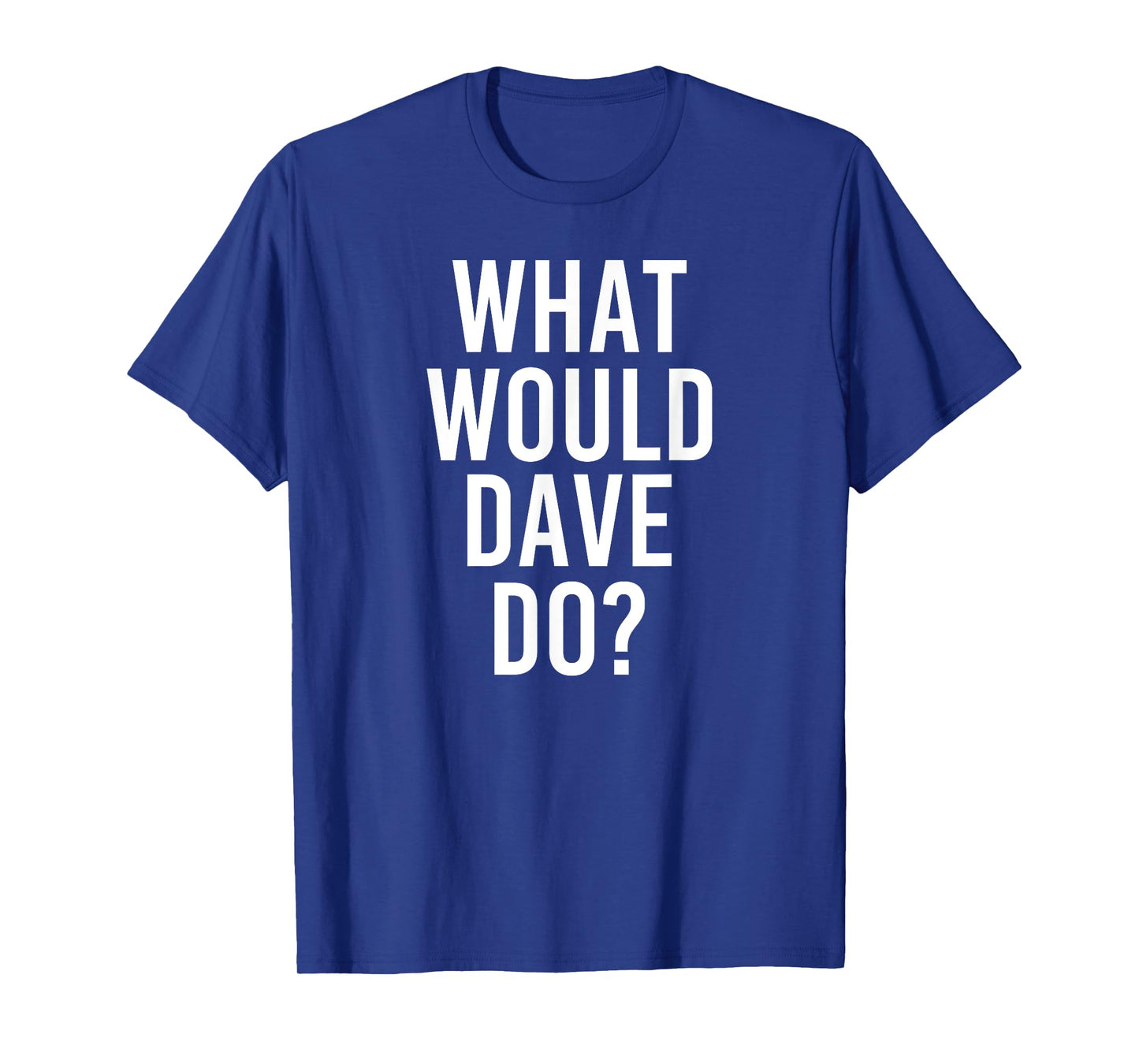 What Would DAVE Do Funny Personalized Name Joke Men Gift T-Shirt