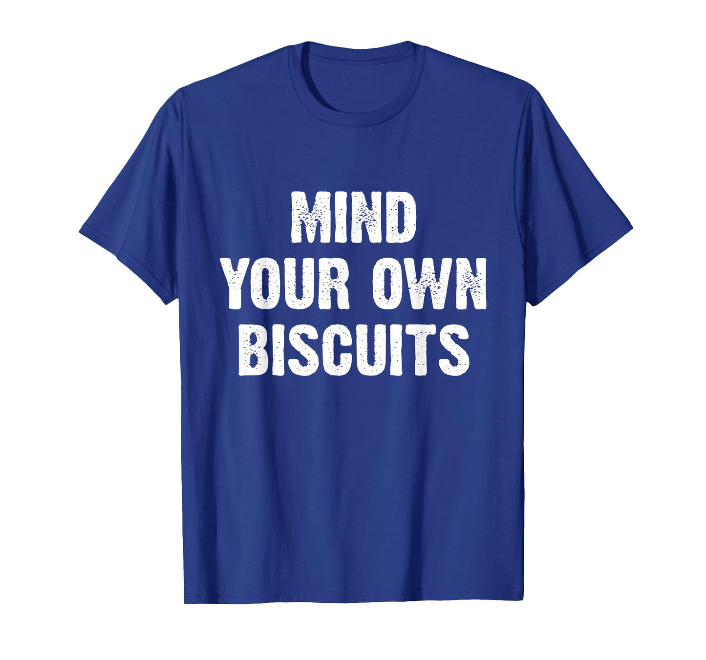 Mind Your Own Biscuits Funny T-Shirt