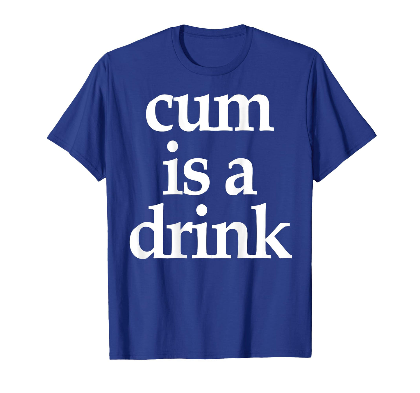 (On Back) Cum Is A Drink Funny Saying Quote For Men Women T-Shirt