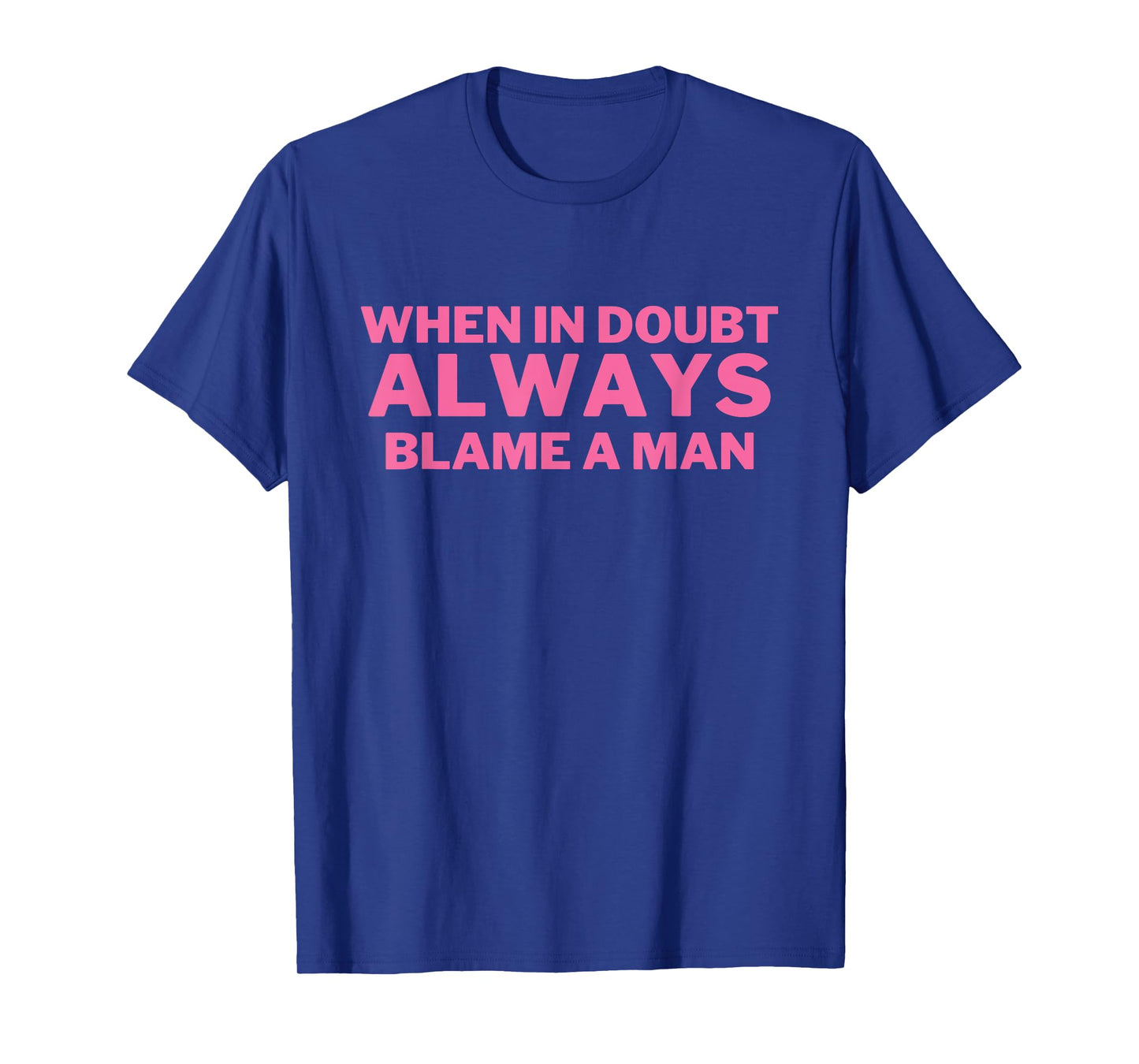 When in Doubt ALWAYS Blame a Man Funny T-Shirt