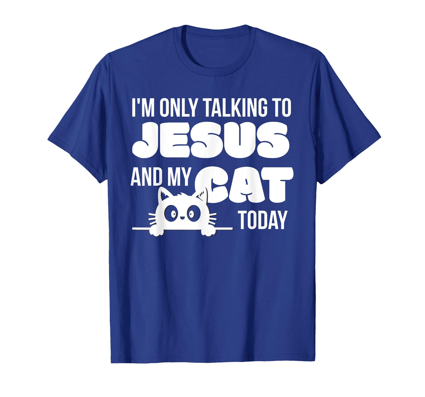 I'm only talking to Jesus and my cat today funny cat lover T-Shirt