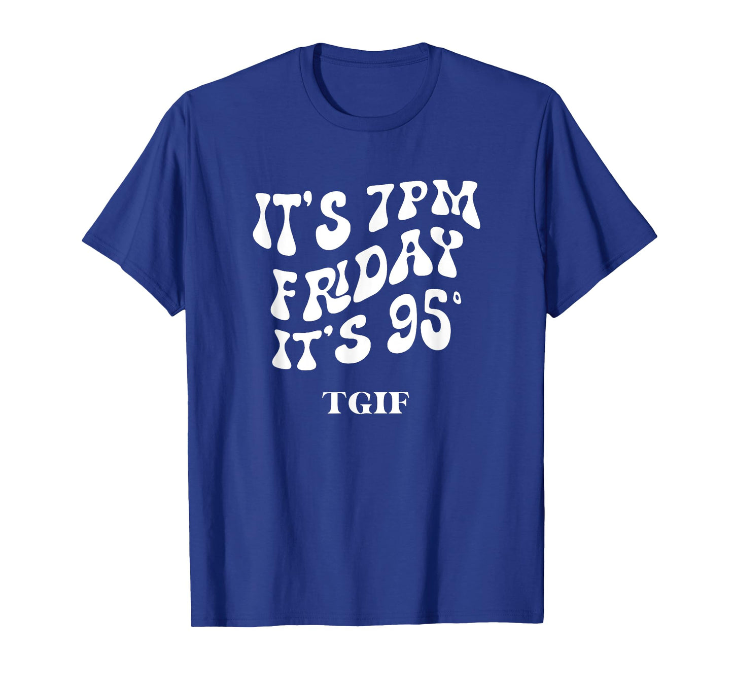 It's 7pm friday it's 95 TGIF T-Shirt