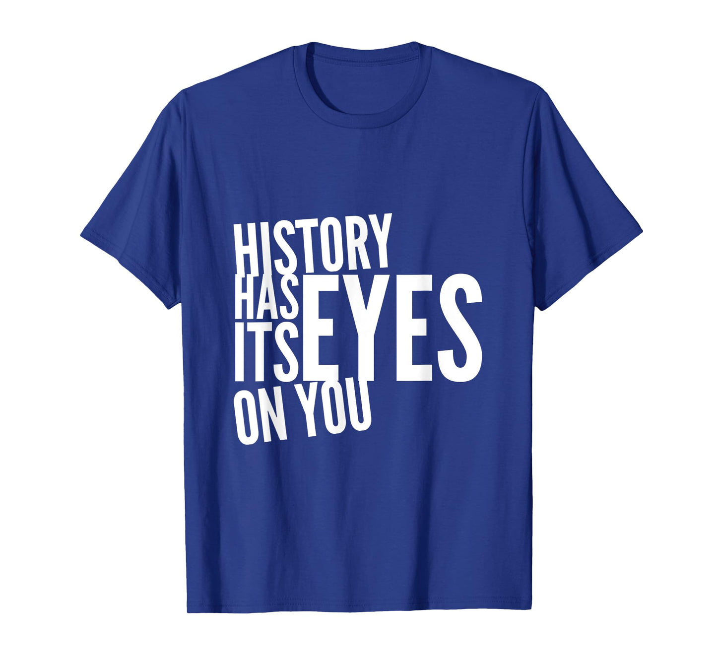 Text Funny Humor History Quotes History Has Its Eyes On You T-Shirt