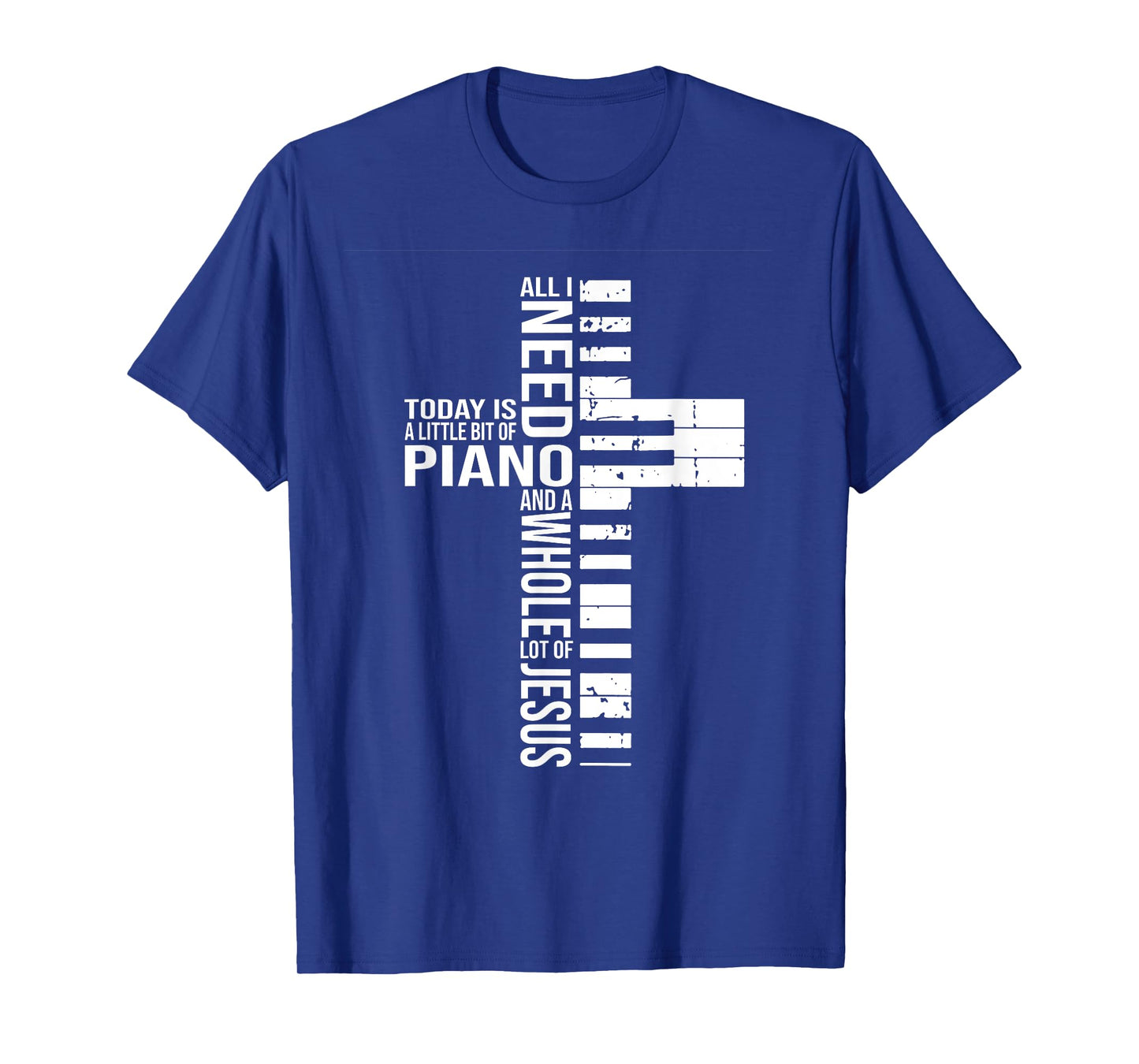All i need today is a little bit of PIANO and JESUS T-Shirt