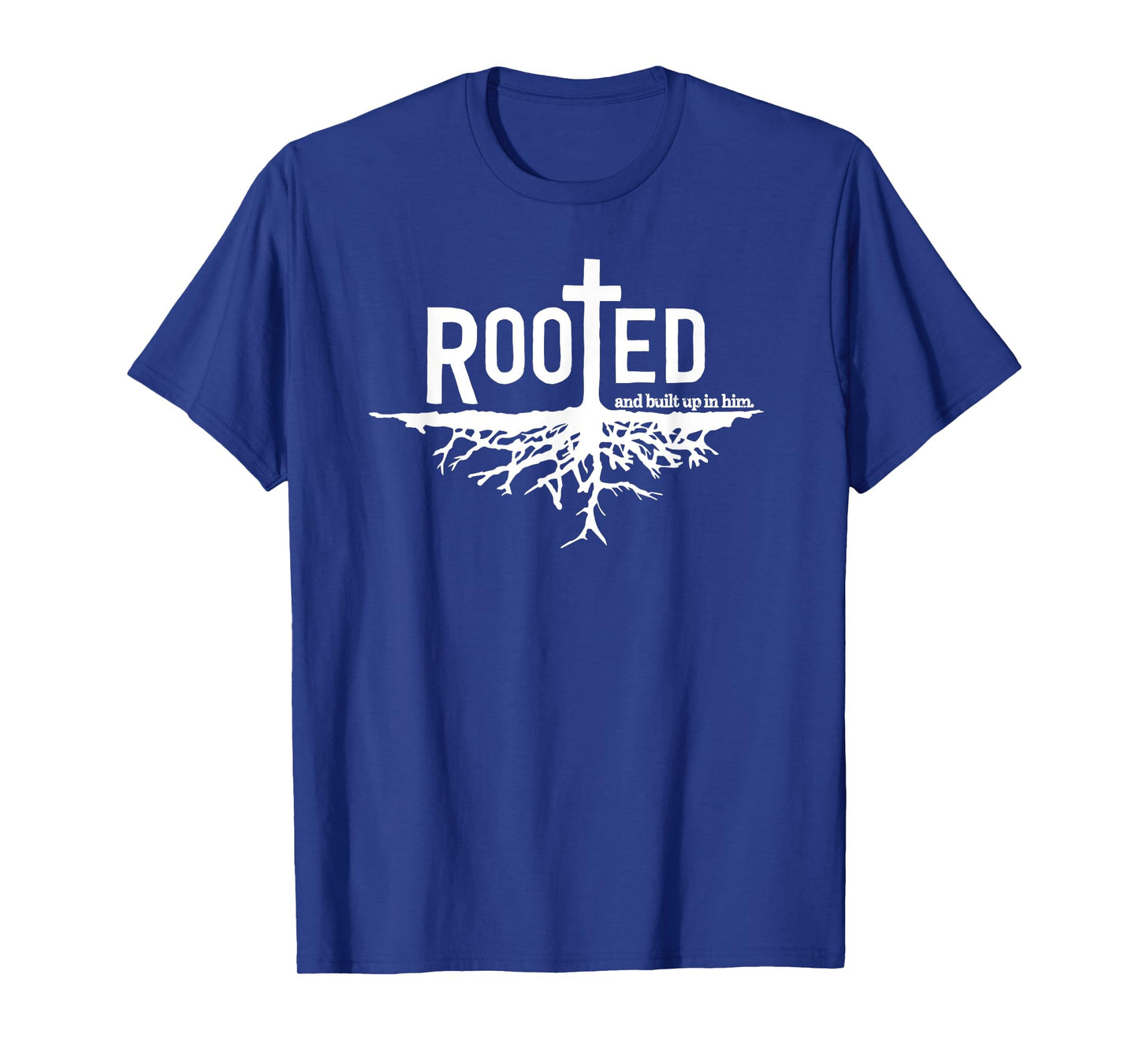 "Rooted and built up in him" Christian Faith Jesus Christ T-Shirt