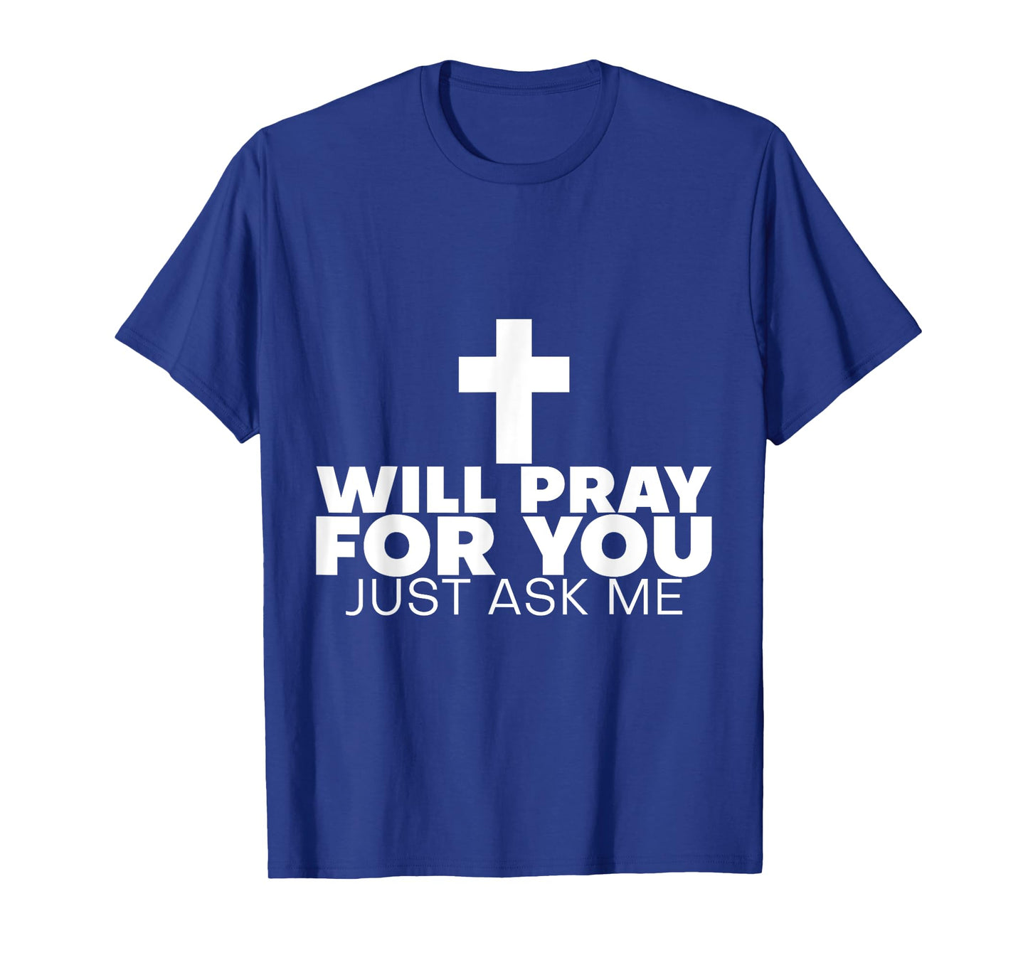 Will Pray For You, Just Ask Me ---- T-Shirt