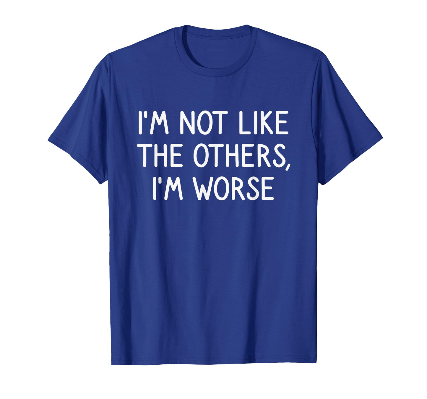 I'm Worse Funny Saying Hilarious Sarcastic Joke Humor Funny T-Shirt
