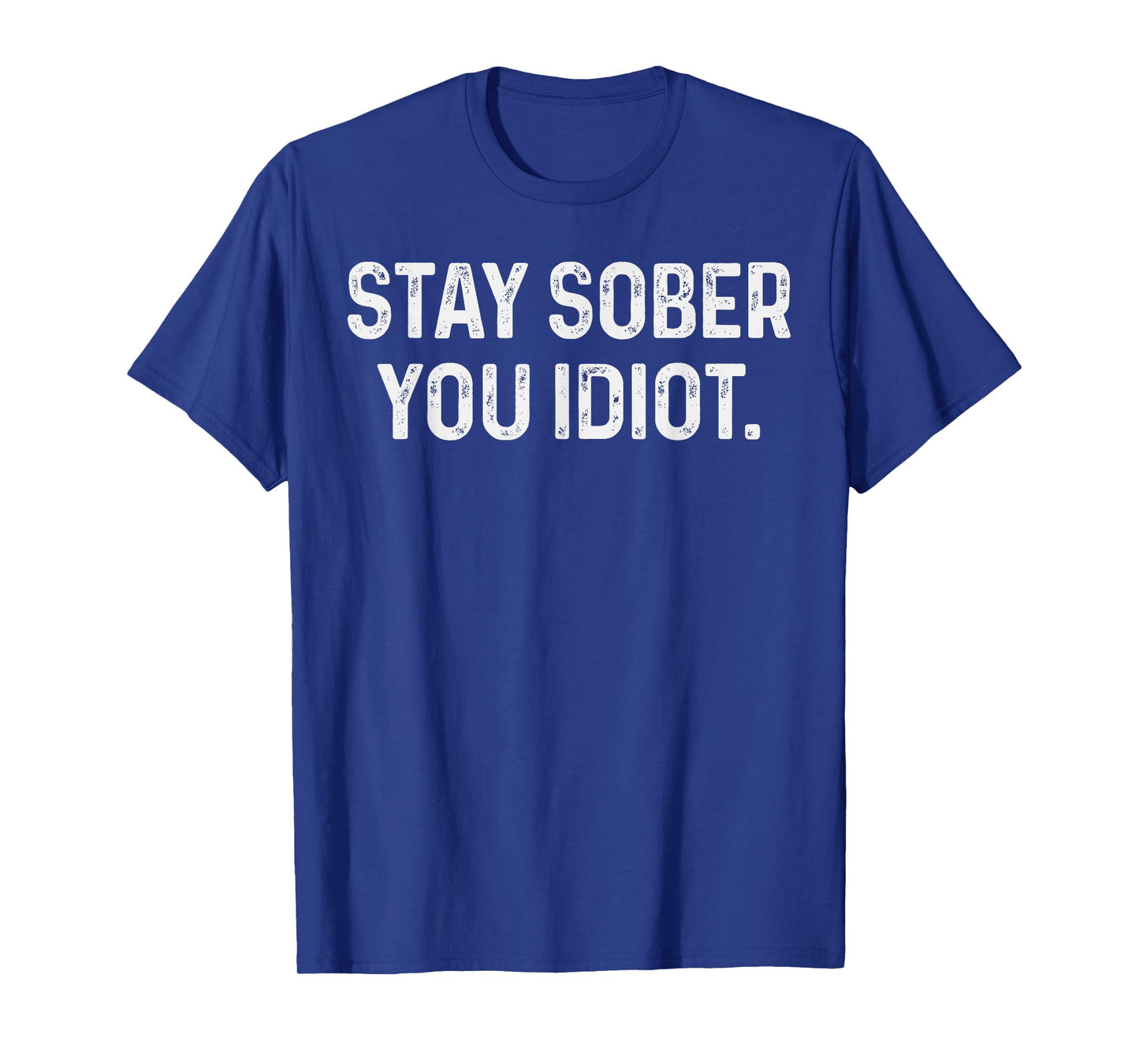 Stay Sober You Idiot Funny Meme Stay Sober You Idiot T-Shirt