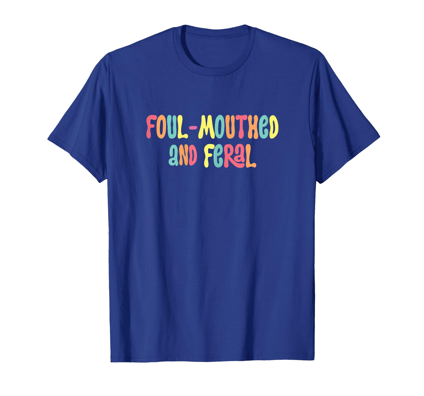 Foul Mouthed And Feral funny Sarcasm me meme humor T-Shirt