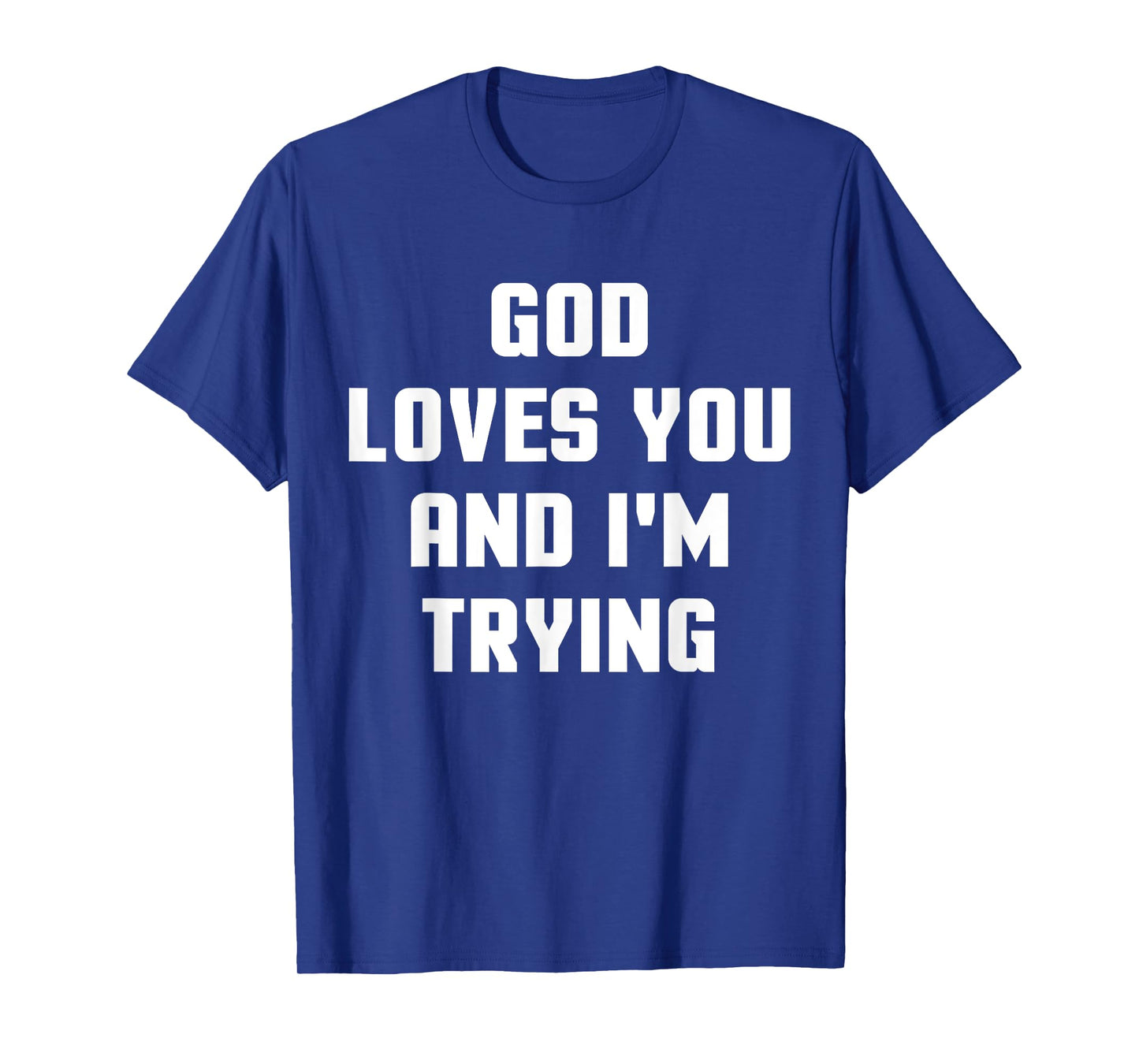 God Loves You and I'm Trying Funny Religious T-Shirt T-Shirt