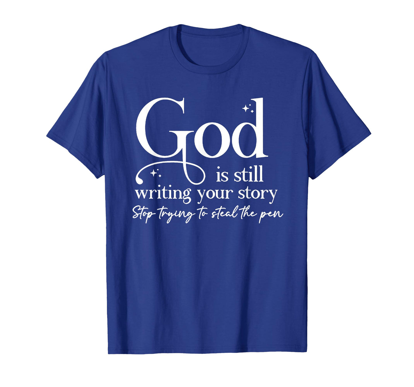 God Is Still Writing Your Story Stop Trying To Steal The Pen T-Shirt