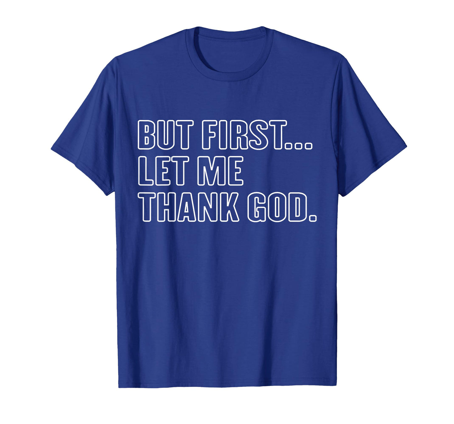 Gratitude Praise Quote But First Let Me Thank God Men Women T-Shirt