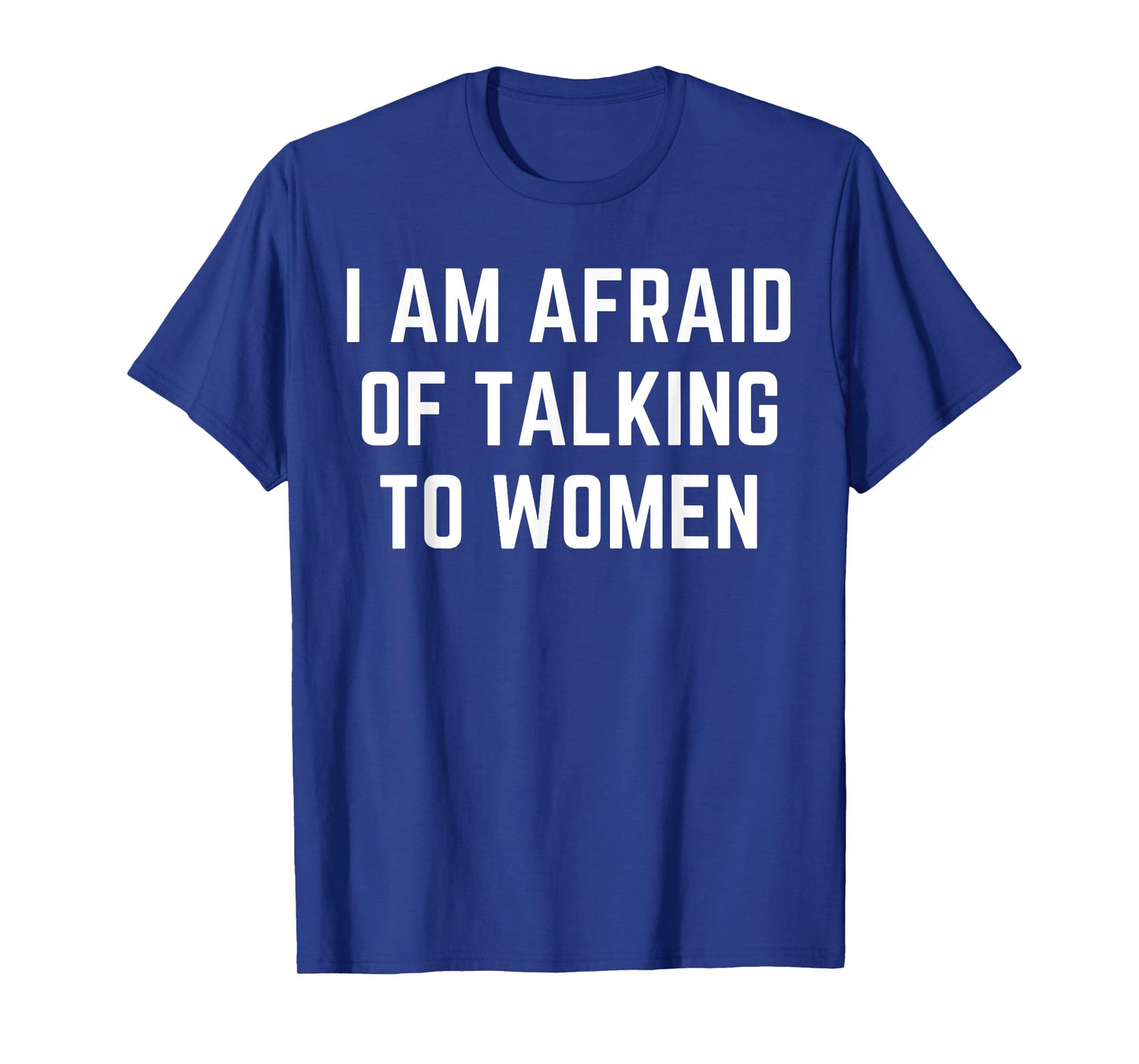 I'm Afraid Of Talking To Women Sarcastic Sayings T-Shirt