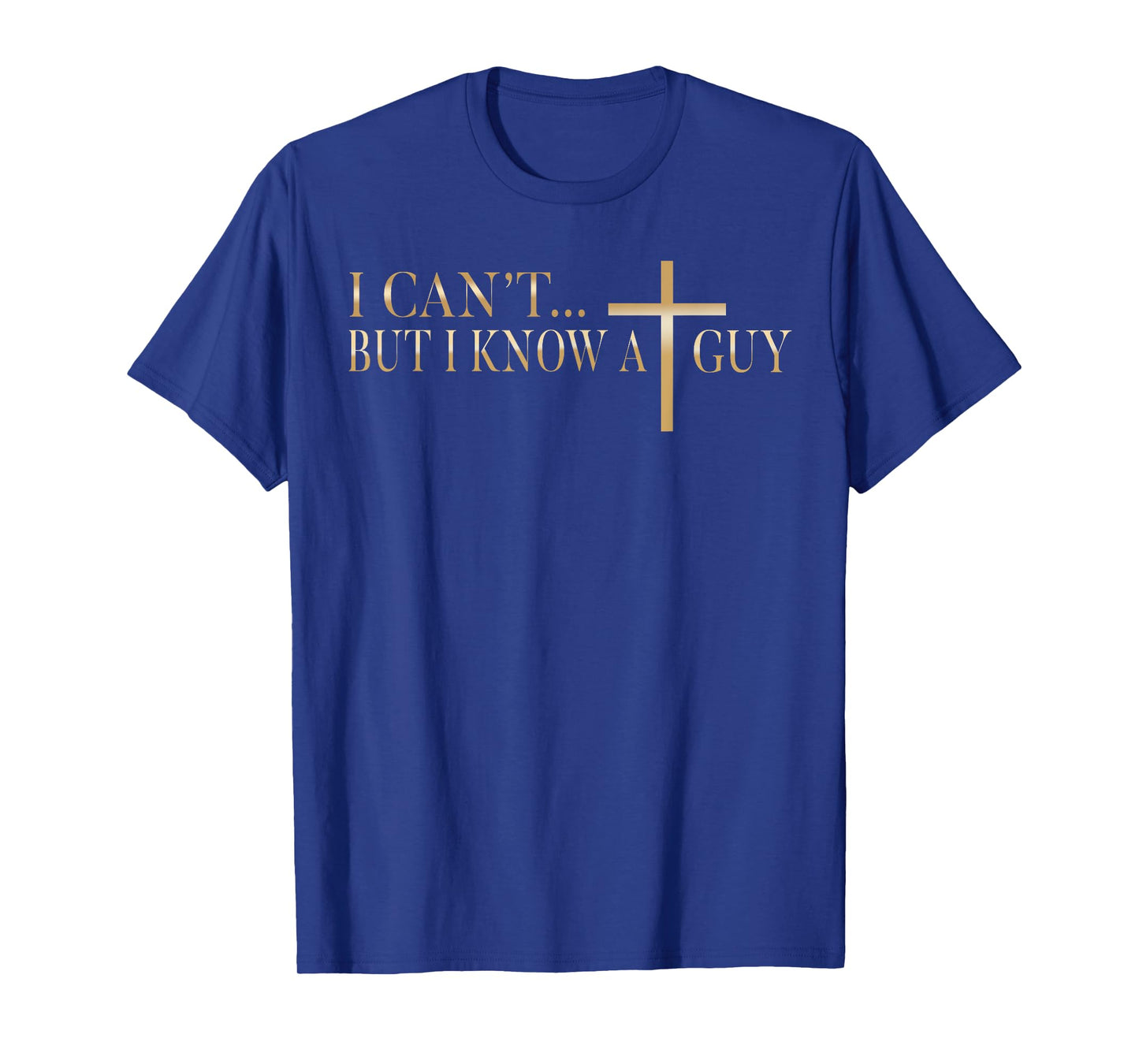 Jesus I Can't But I Know A Guy Christian Cross God Faith T-Shirt