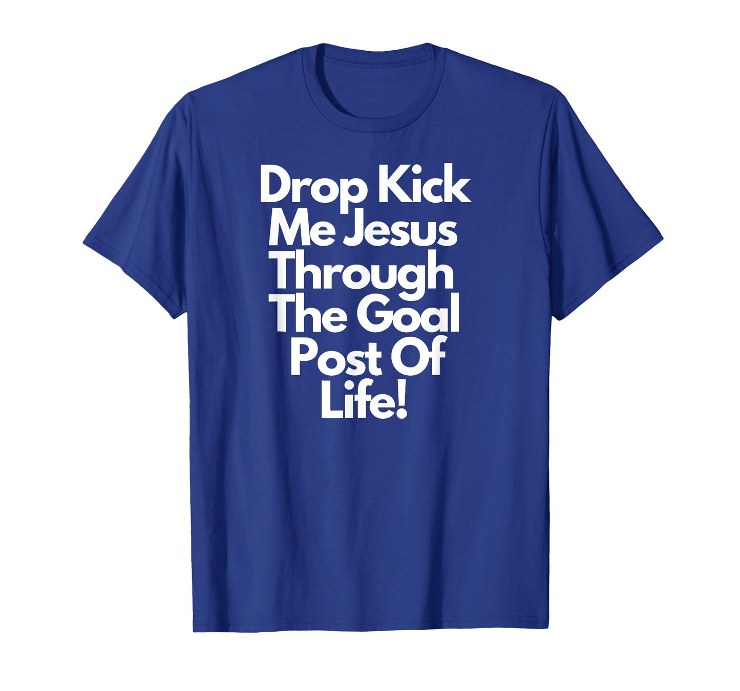 "DropKick me, Jesus, Through the Goal Post of life." T-Shirt