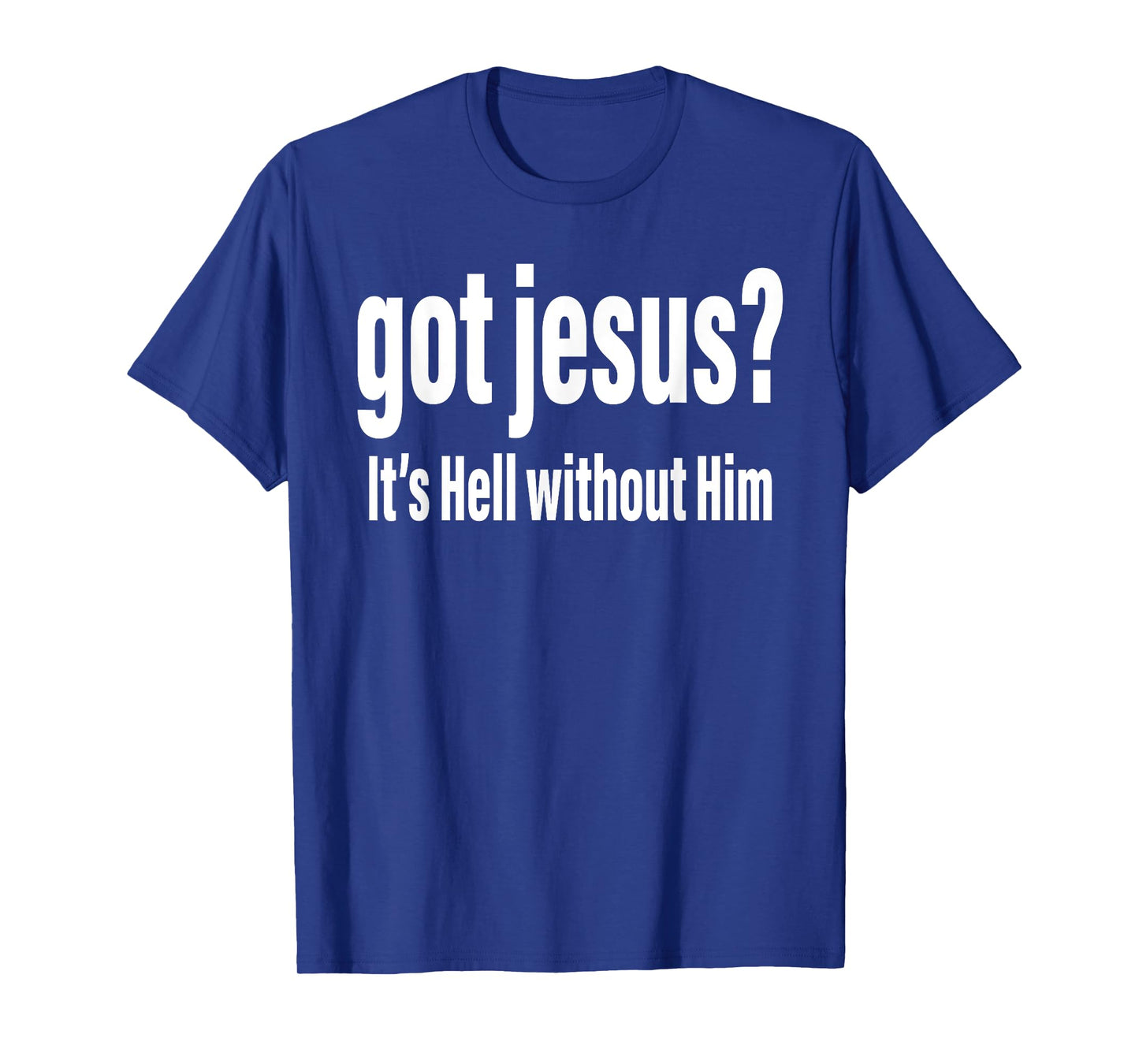 Got Jesus It's Hell Without Him Christian Faith T-Shirt