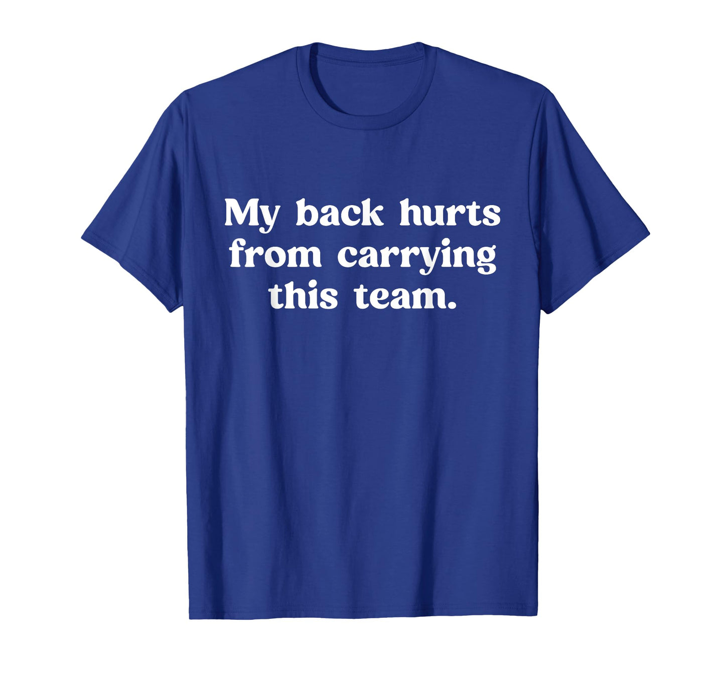 My Back Hurts from Carrying This Team Funny Humor Sarcasm T-Shirt