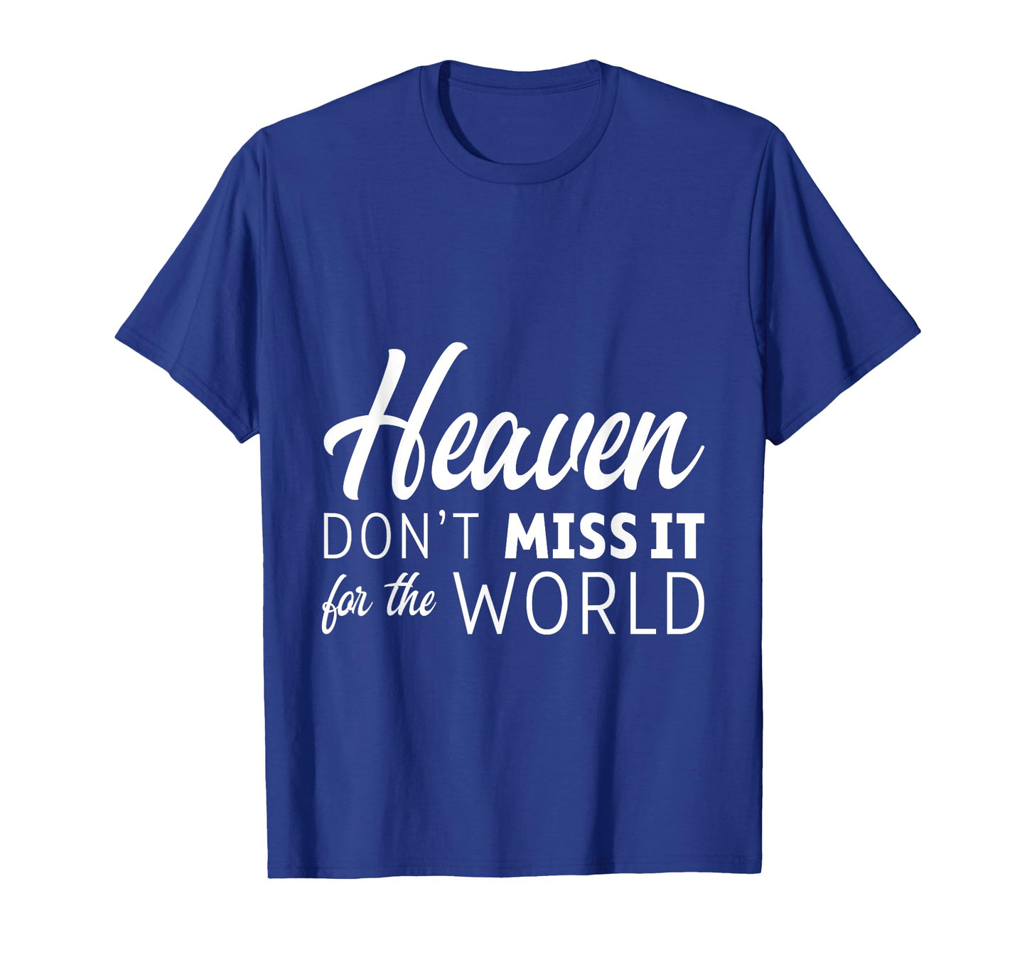 Heaven Don't Miss It For The World Faith Christian ---- T-Shirt