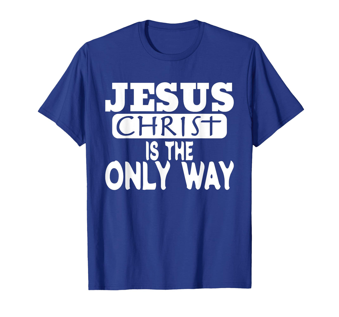 Jesus Christ is the Only Way Jesus Saves T-Shirt