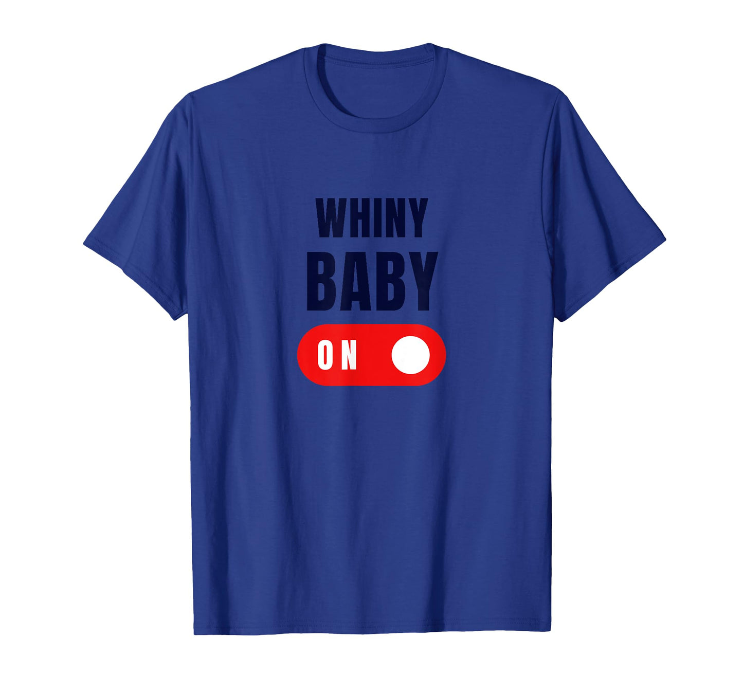 WHINY BABY ON | Tee T- T-Shirt