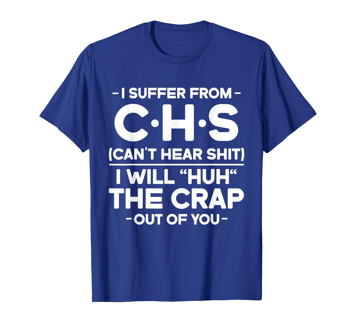 I Suffer From CHS Can't Hear Shit I Will Huh The Crap Out T-Shirt