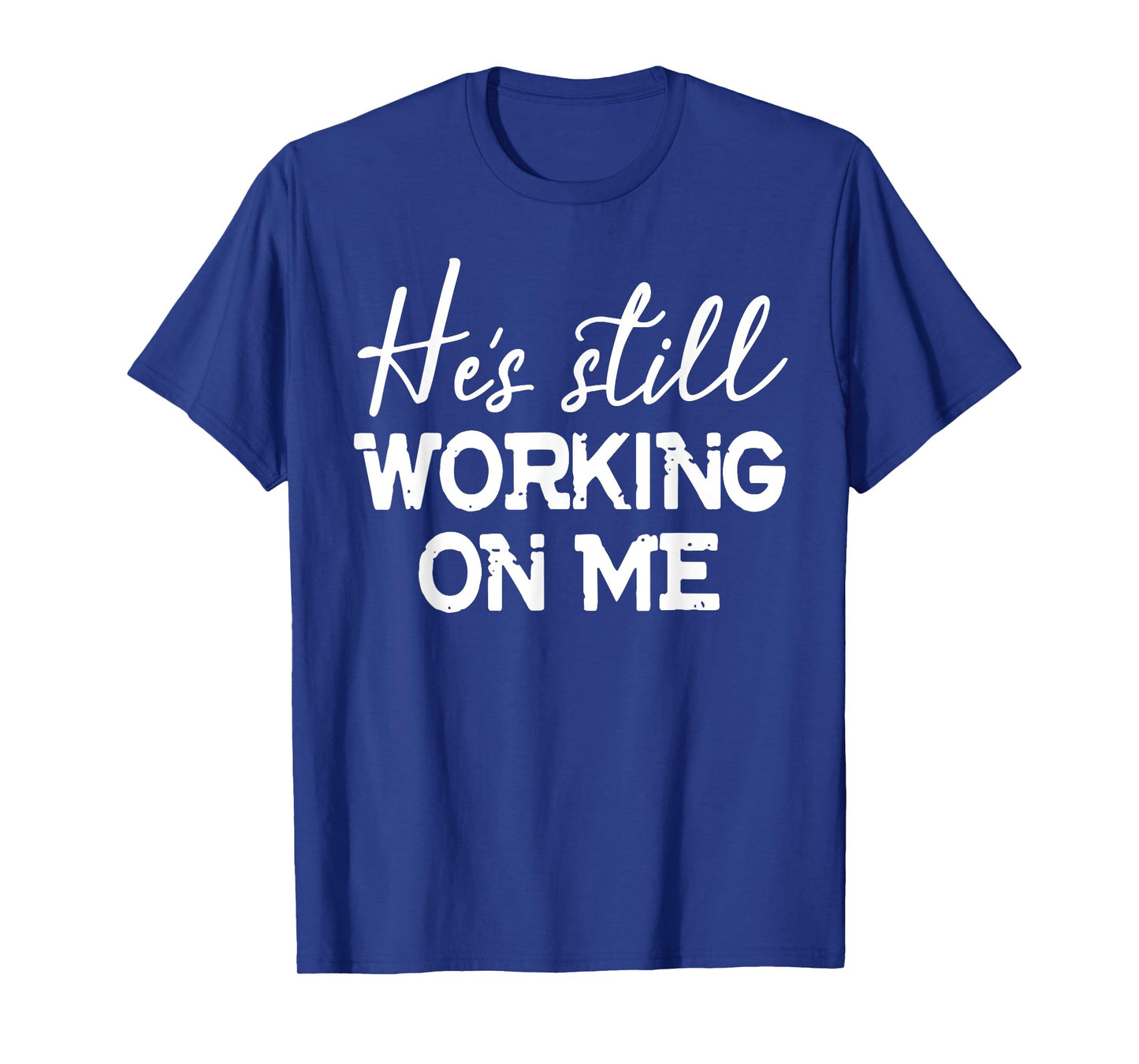 He's Still Working On Me T-Shirt Funny Christian Faith Based T-Shirt