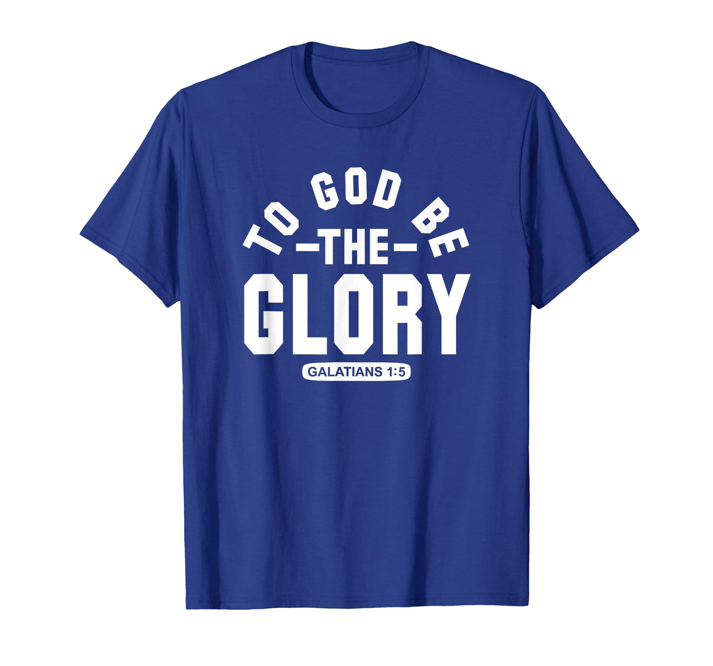 To God Be The Glory - Galatians 1:5 - Christian Life, Praise T-Shirt