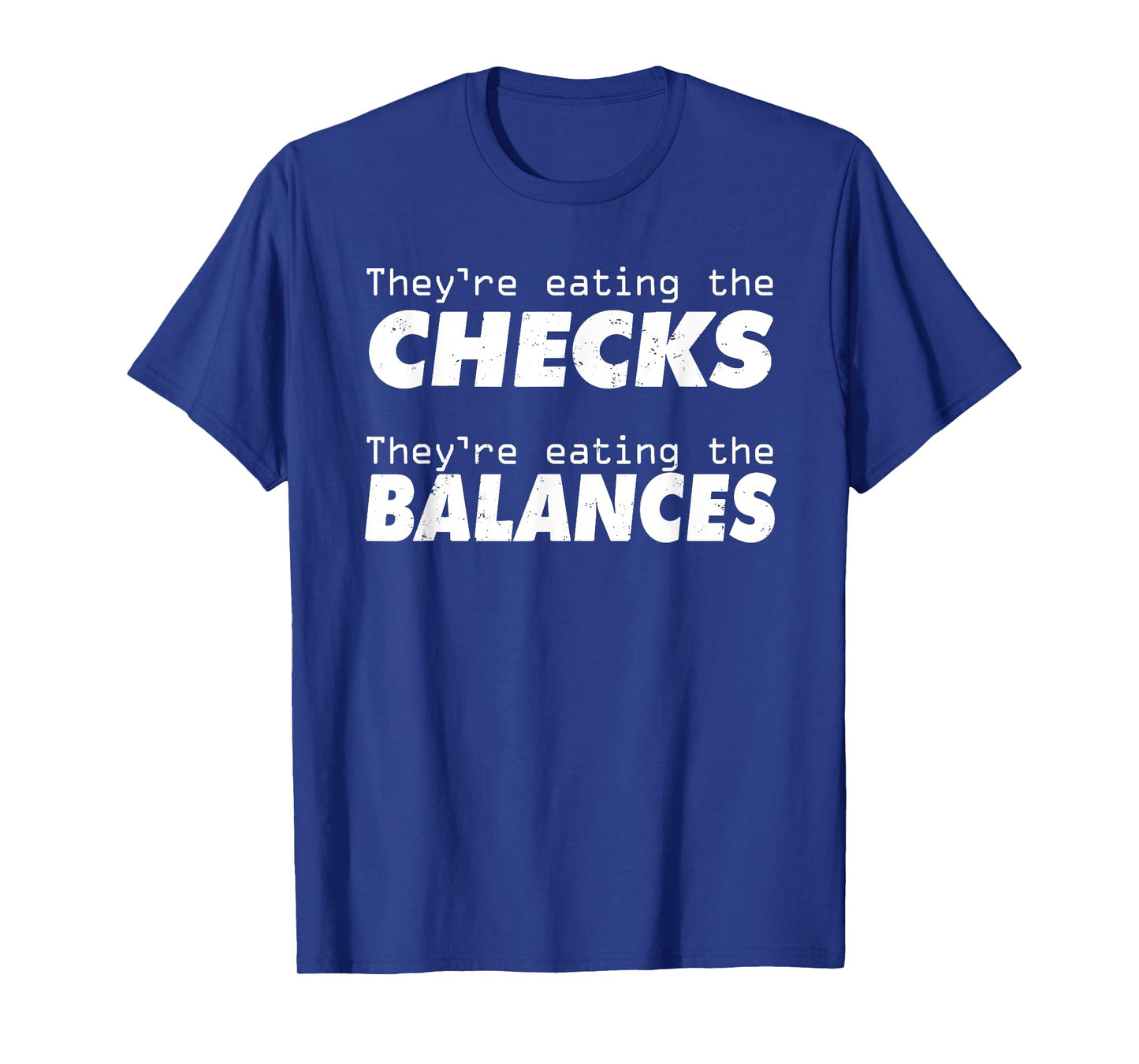 They're eating the Check, eating the Balances Parody Humor T-Shirt
