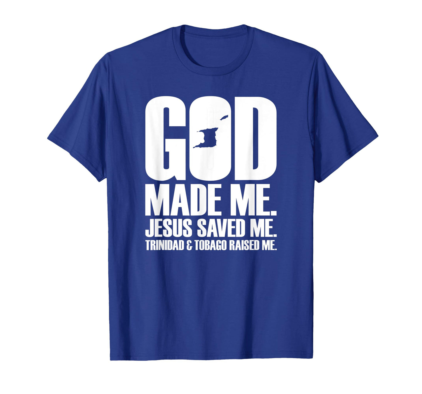 God Made Me. Jesus Saved Me. Trinidad & Tobago Raised Me. T-Shirt
