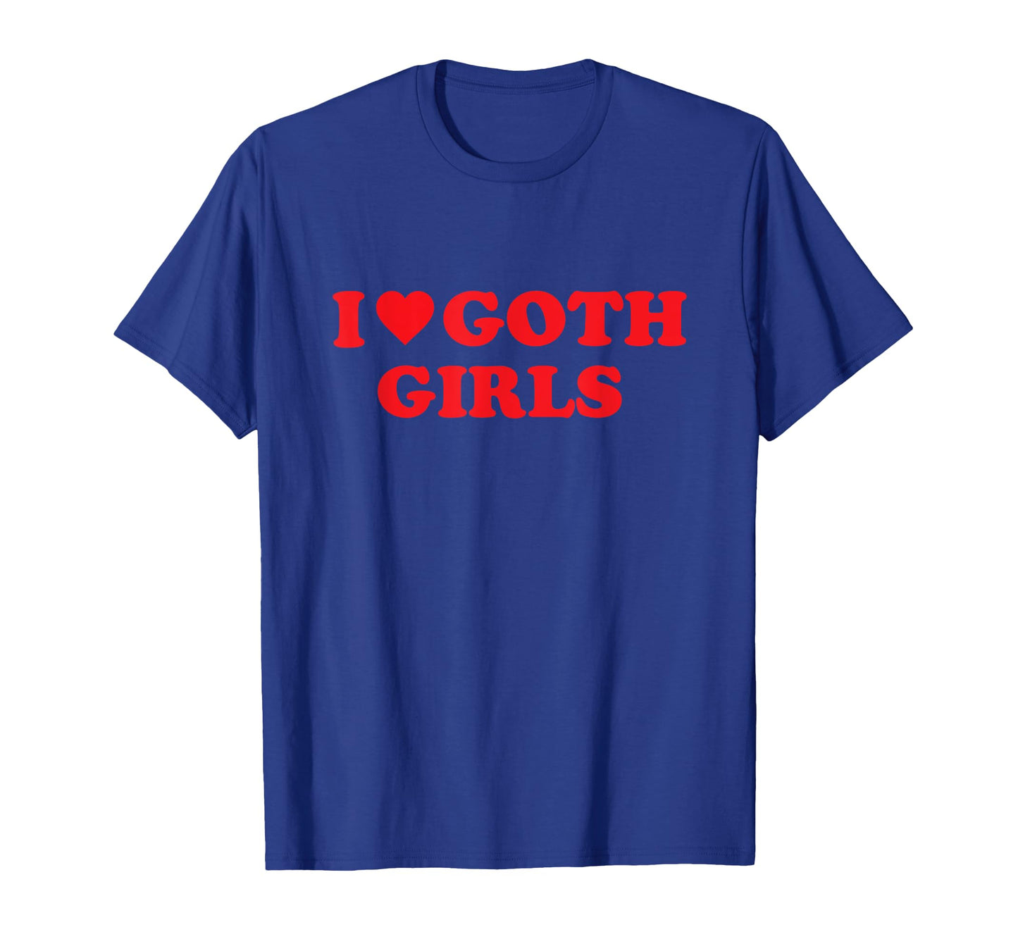 I Love Goth Girls Funny T-Shirt