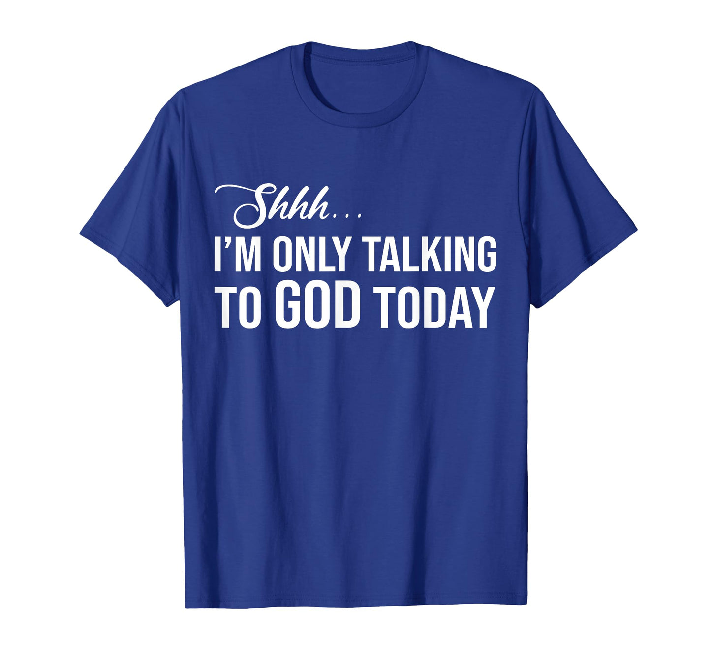 Shhh I'm Only Talking to God Today T-Shirt