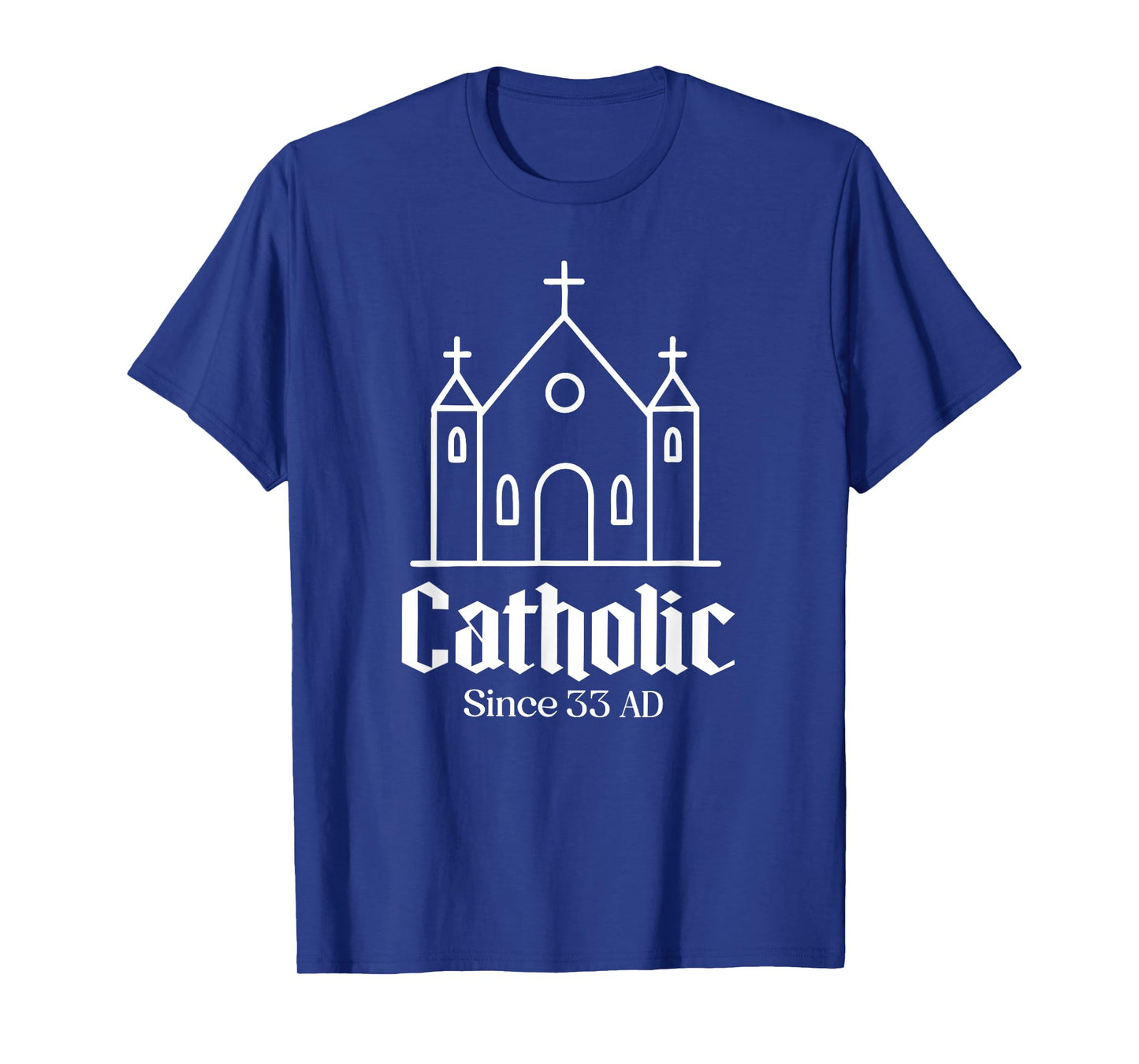 catholic since 33 ad Catholic Church Men Women Boy Girl T-Shirt
