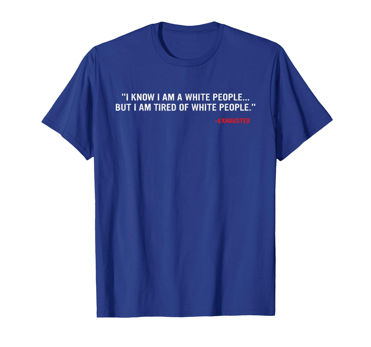 I Know I Am A White People But I Am Tired Of White People T-Shirt